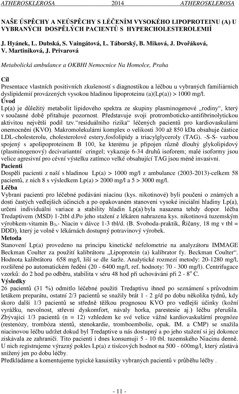 Privarová Metabolická ambulance a OKBHI Nemocnice Na Homolce, Praha Cíl Presentace vlastních positivních zkušeností s diagnostikou a léčbou u vybraných familiárních dyslipidemií provázených vysokou