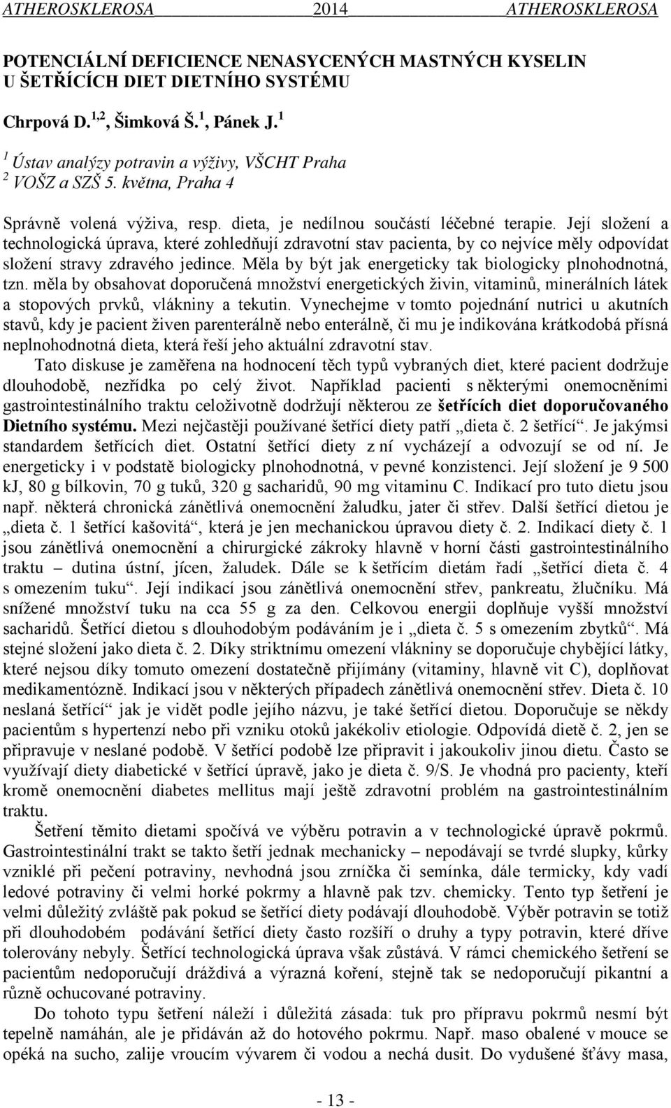 Její složení a technologická úprava, které zohledňují zdravotní stav pacienta, by co nejvíce měly odpovídat složení stravy zdravého jedince.