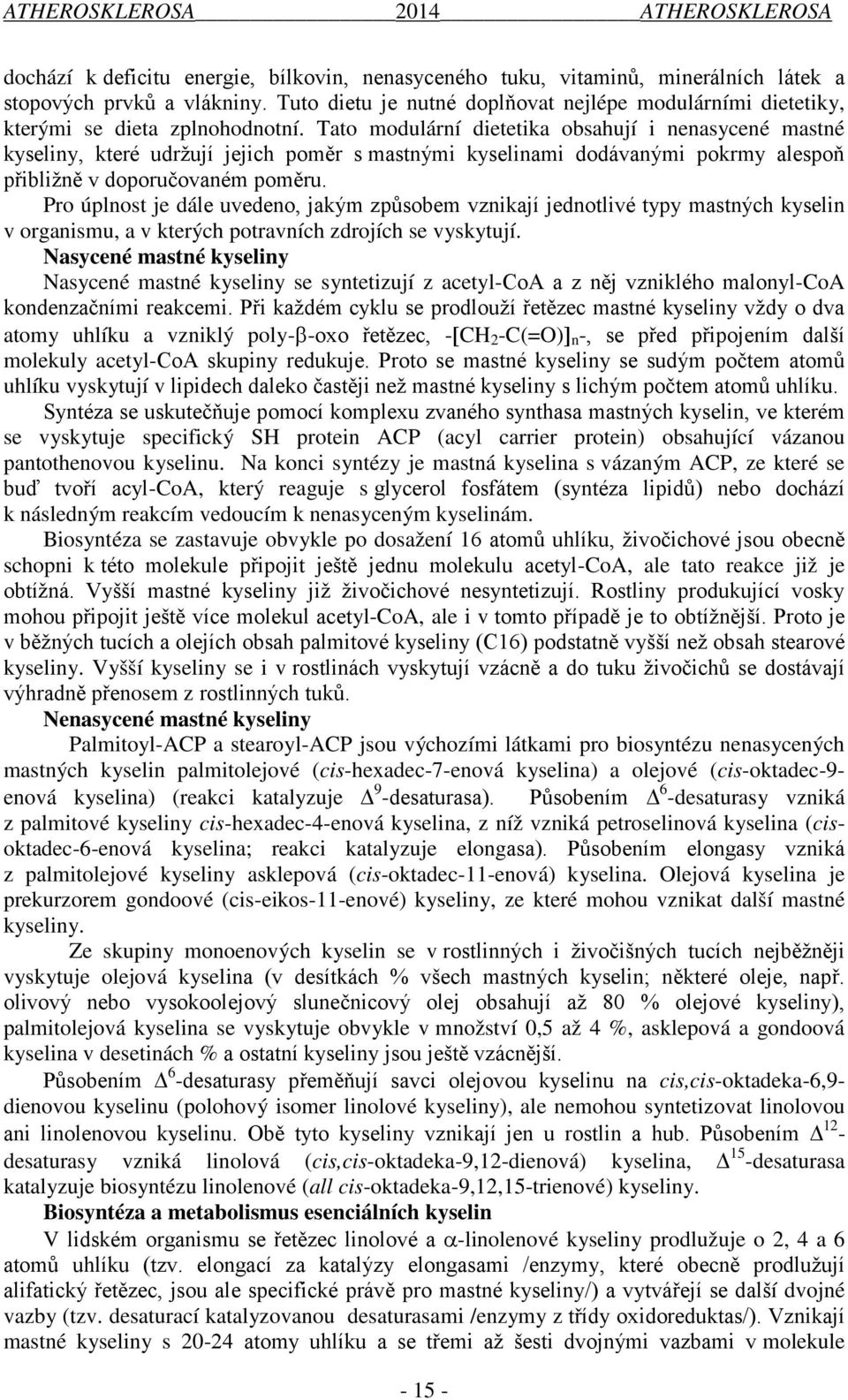 Tato modulární dietetika obsahují i nenasycené mastné kyseliny, které udržují jejich poměr s mastnými kyselinami dodávanými pokrmy alespoň přibližně v doporučovaném poměru.