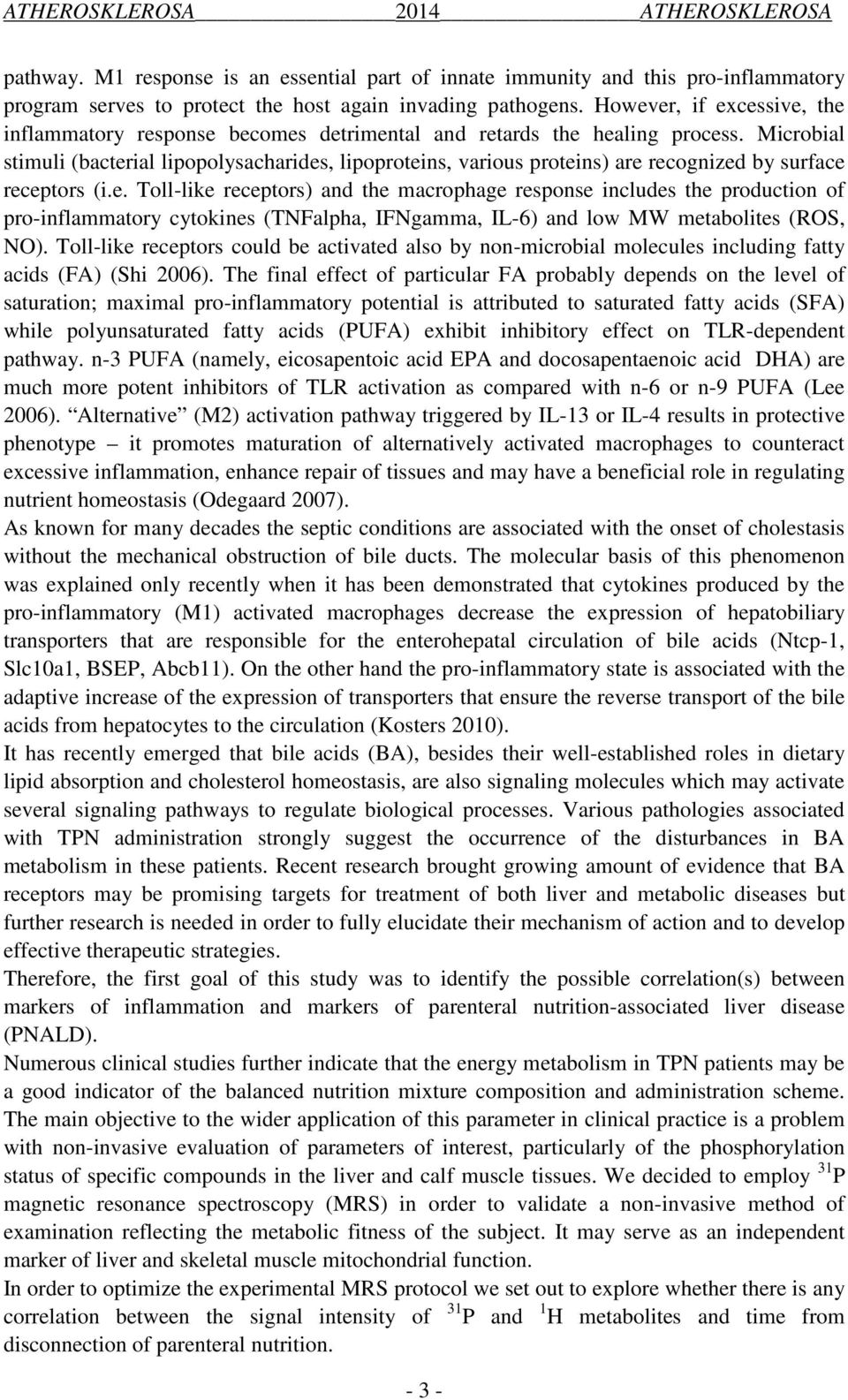 Microbial stimuli (bacterial lipopolysacharides, lipoproteins, various proteins) are recognized by surface receptors (i.e. Toll-like receptors) and the macrophage response includes the production of pro-inflammatory cytokines (TNFalpha, IFNgamma, IL-6) and low MW metabolites (ROS, NO).