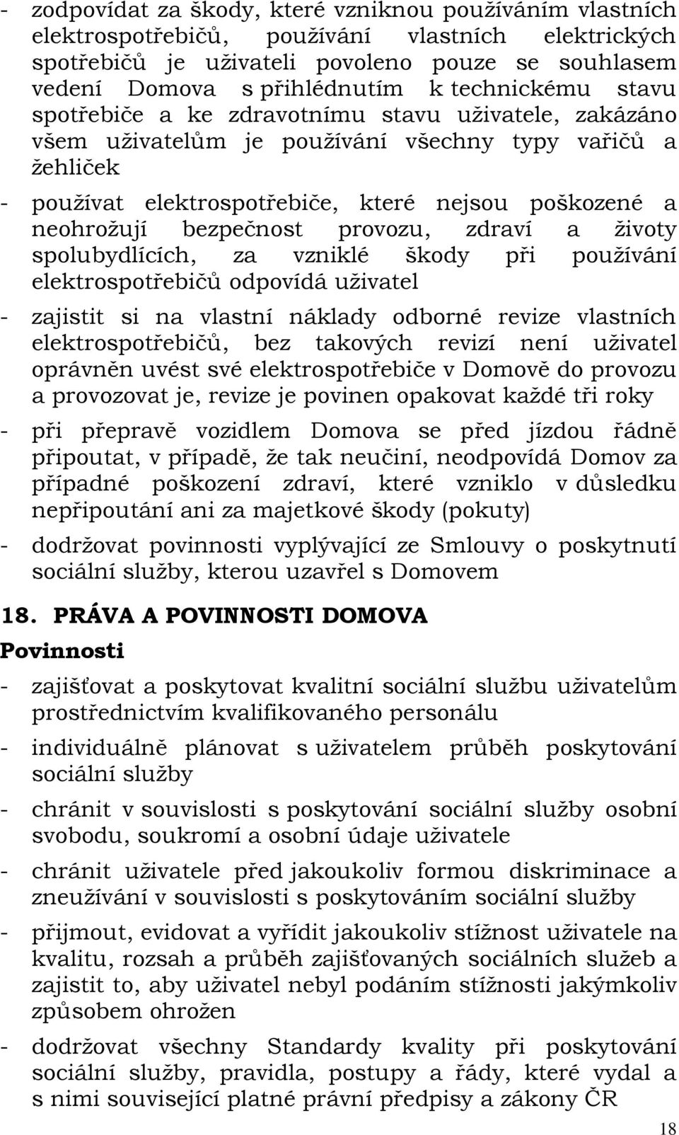 bezpečnost provozu, zdraví a životy spolubydlících, za vzniklé škody při používání elektrospotřebičů odpovídá uživatel - zajistit si na vlastní náklady odborné revize vlastních elektrospotřebičů, bez