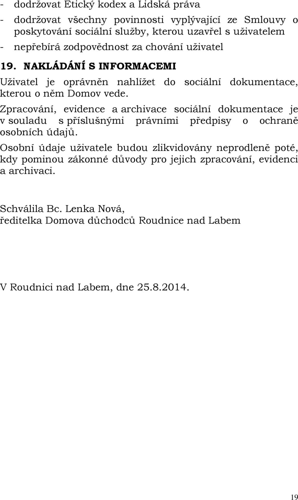 Zpracování, evidence a archivace sociální dokumentace je v souladu s příslušnými právními předpisy o ochraně osobních údajů.