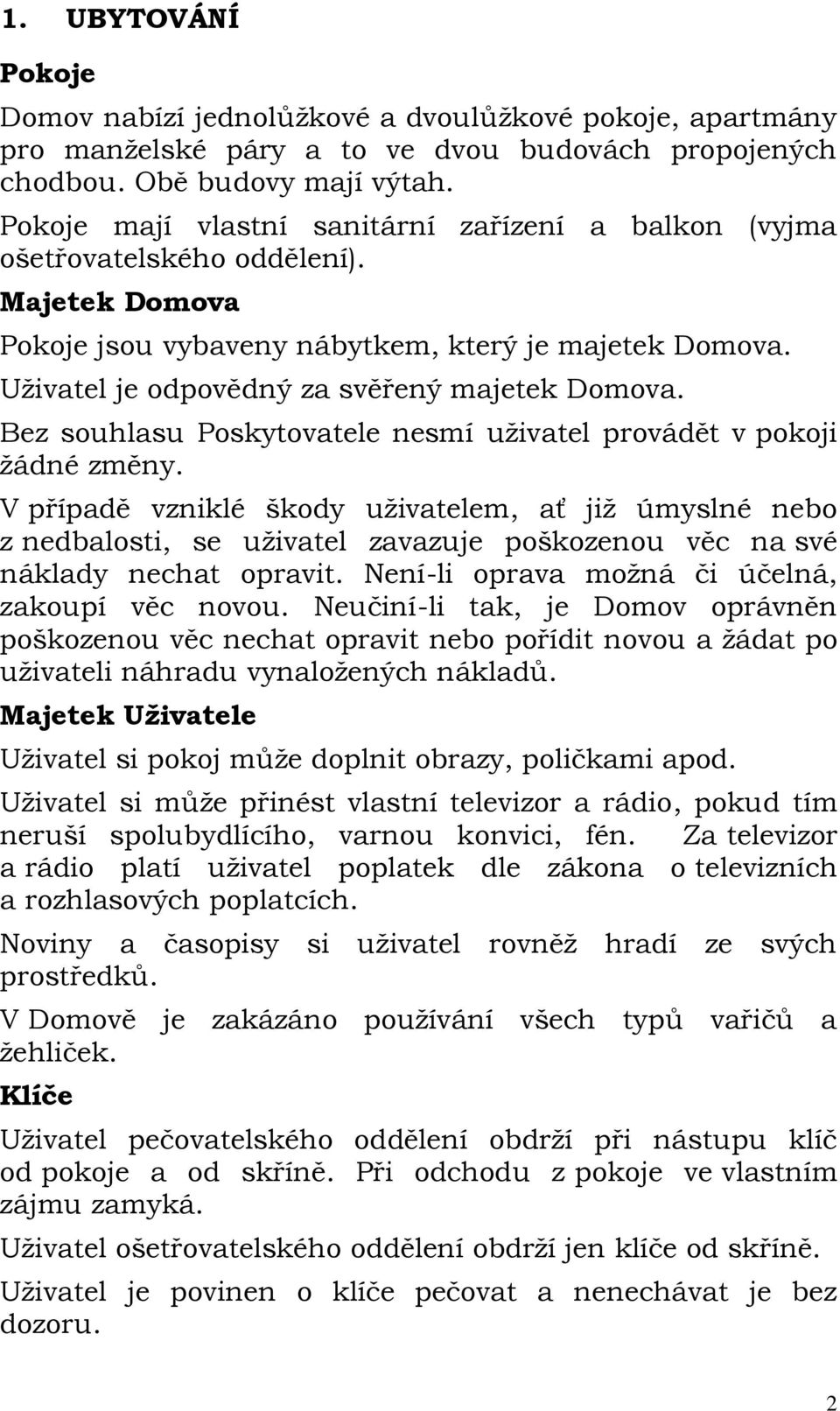 Uživatel je odpovědný za svěřený majetek Domova. Bez souhlasu Poskytovatele nesmí uživatel provádět v pokoji žádné změny.