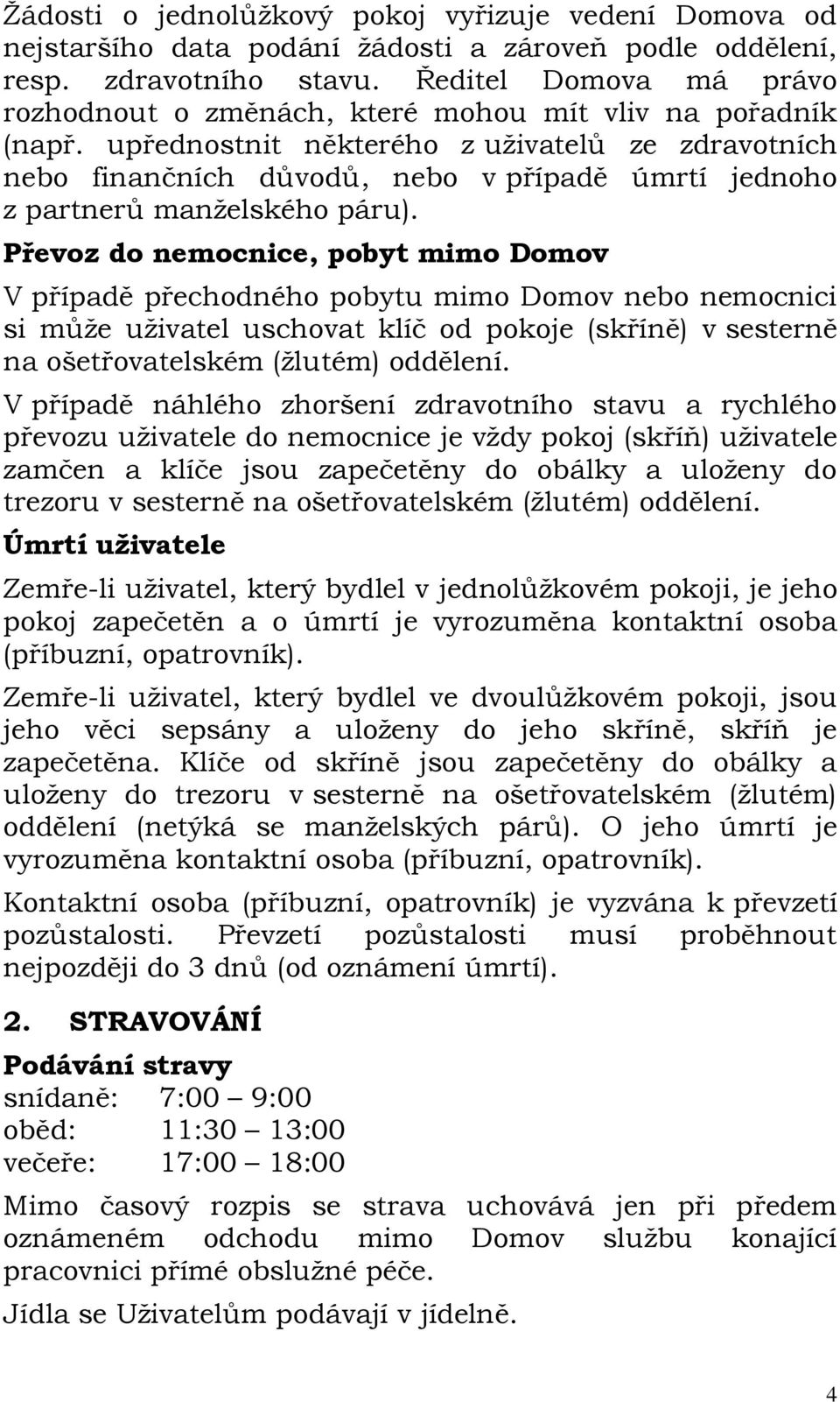 upřednostnit některého z uživatelů ze zdravotních nebo finančních důvodů, nebo v případě úmrtí jednoho z partnerů manželského páru).