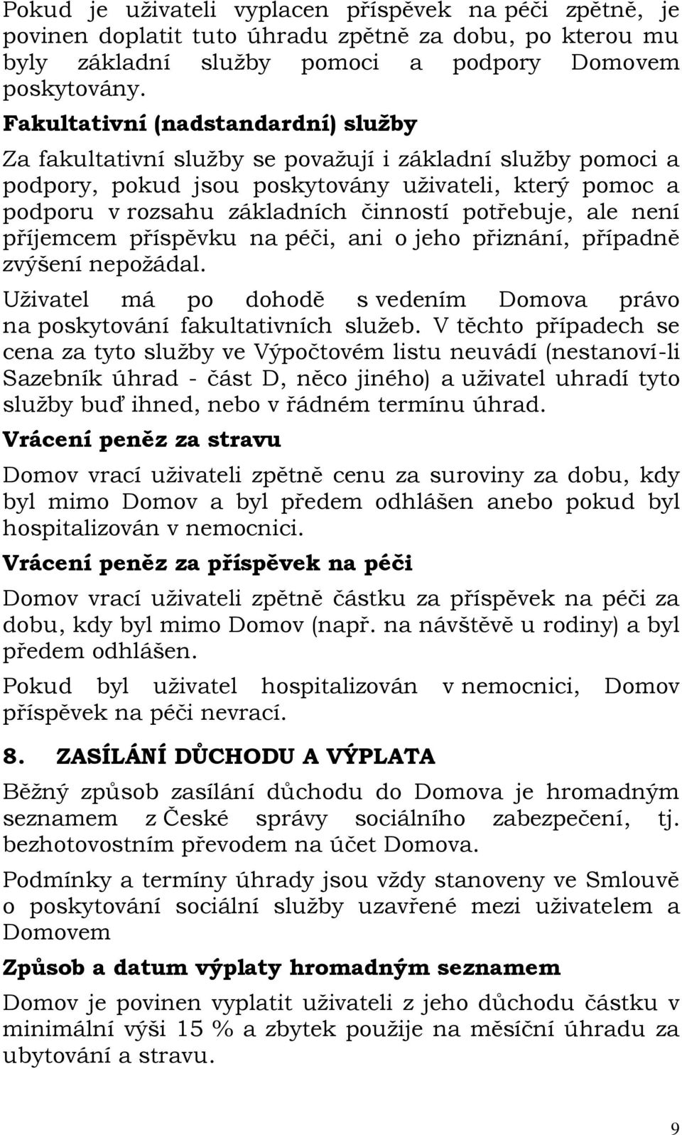 potřebuje, ale není příjemcem příspěvku na péči, ani o jeho přiznání, případně zvýšení nepožádal. Uživatel má po dohodě s vedením Domova právo na poskytování fakultativních služeb.