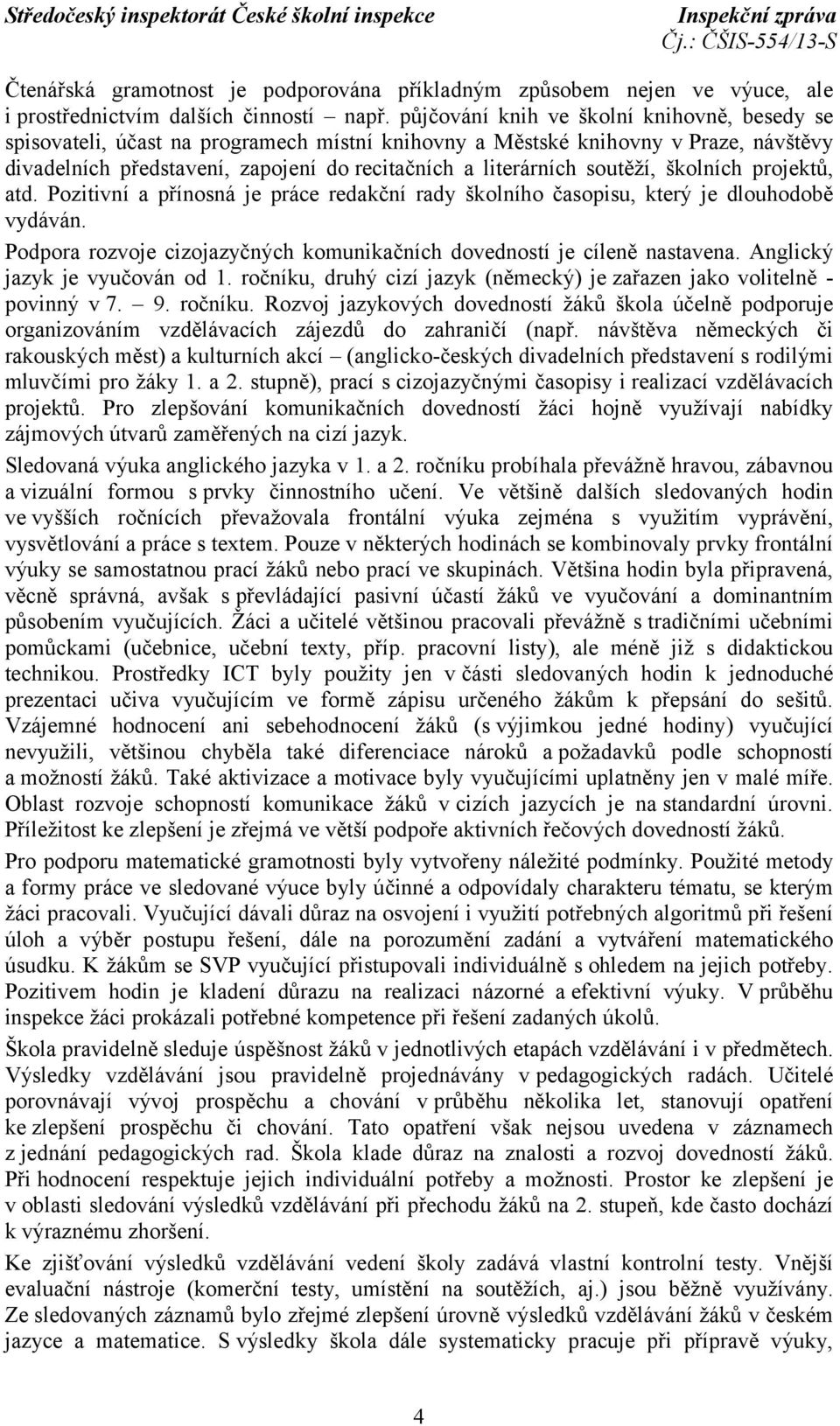 soutěží, školních projektů, atd. Pozitivní a přínosná je práce redakční rady školního časopisu, který je dlouhodobě vydáván. Podpora rozvoje cizojazyčných komunikačních dovedností je cíleně nastavena.