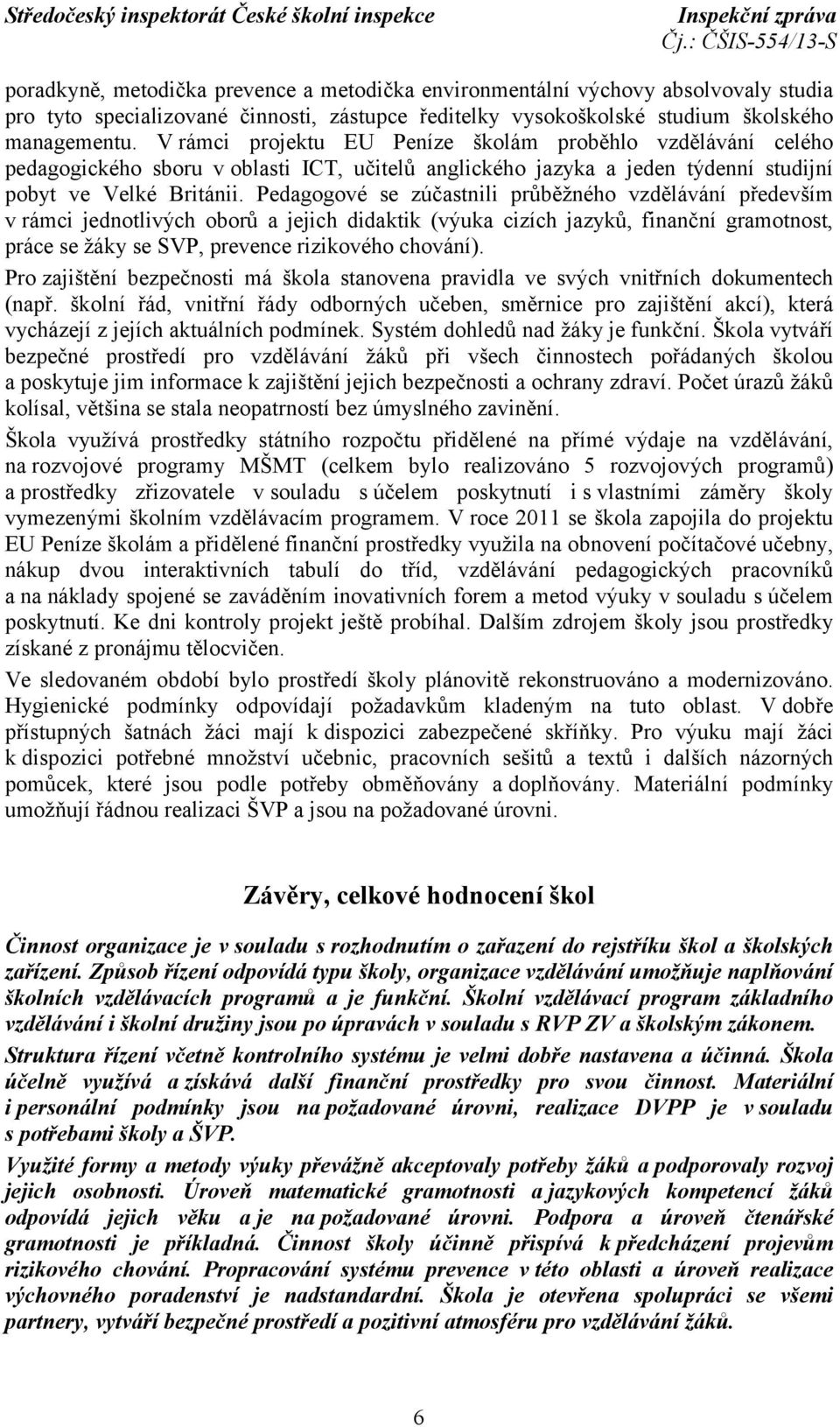 Pedagogové se zúčastnili průběžného vzdělávání především v rámci jednotlivých oborů a jejich didaktik (výuka cizích jazyků, finanční gramotnost, práce se žáky se SVP, prevence rizikového chování).