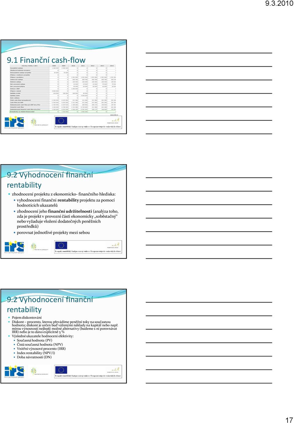 udržitelnosti (analýza toho, zda je projekt v provozní části ekonomicky soběstačný nebo vyžaduje vložení dodatečných peněžních prostředků) porovnat jednotlivé projekty mezi sebou 9.