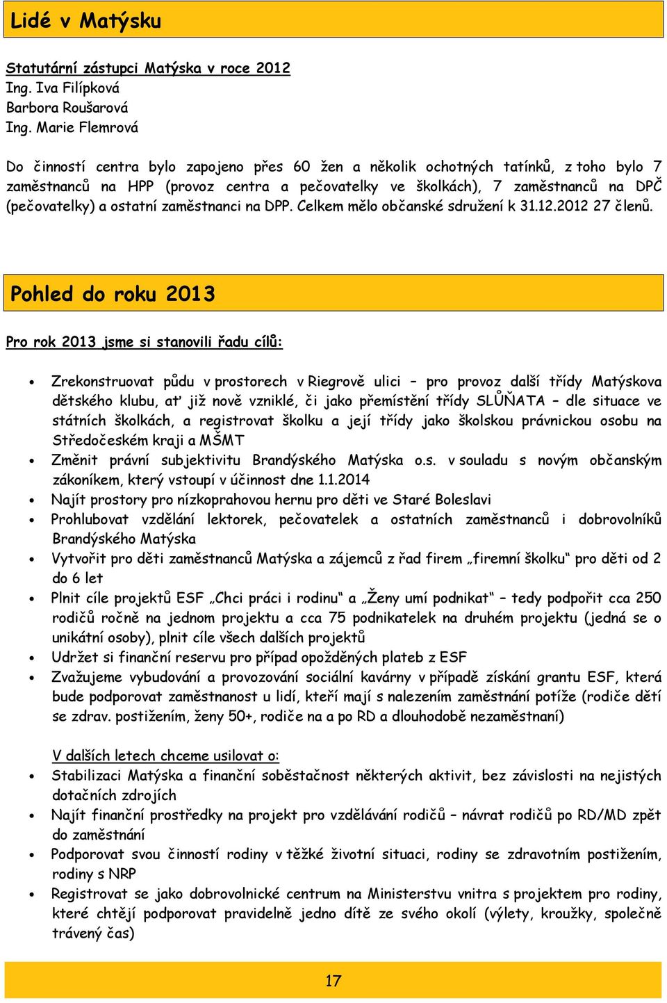 a ostatní zaměstnanci na DPP. Celkem mělo občanské sdružení k 31.12.2012 27 členů.