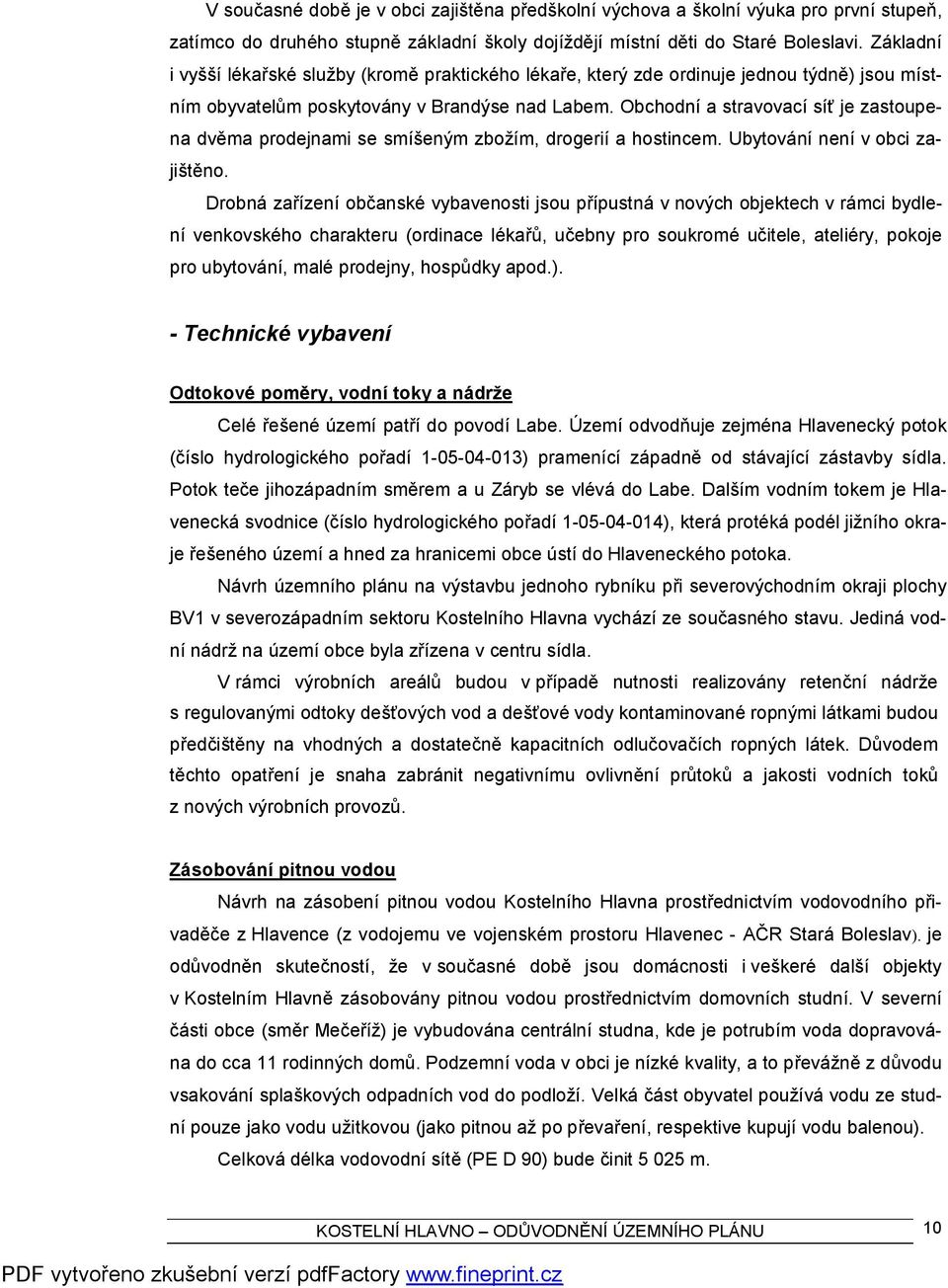 Obchodní a stravovací síť je zastoupena dvěma prodejnami se smíšeným zbožím, drogerií a hostincem. Ubytování není v obci zajištěno.