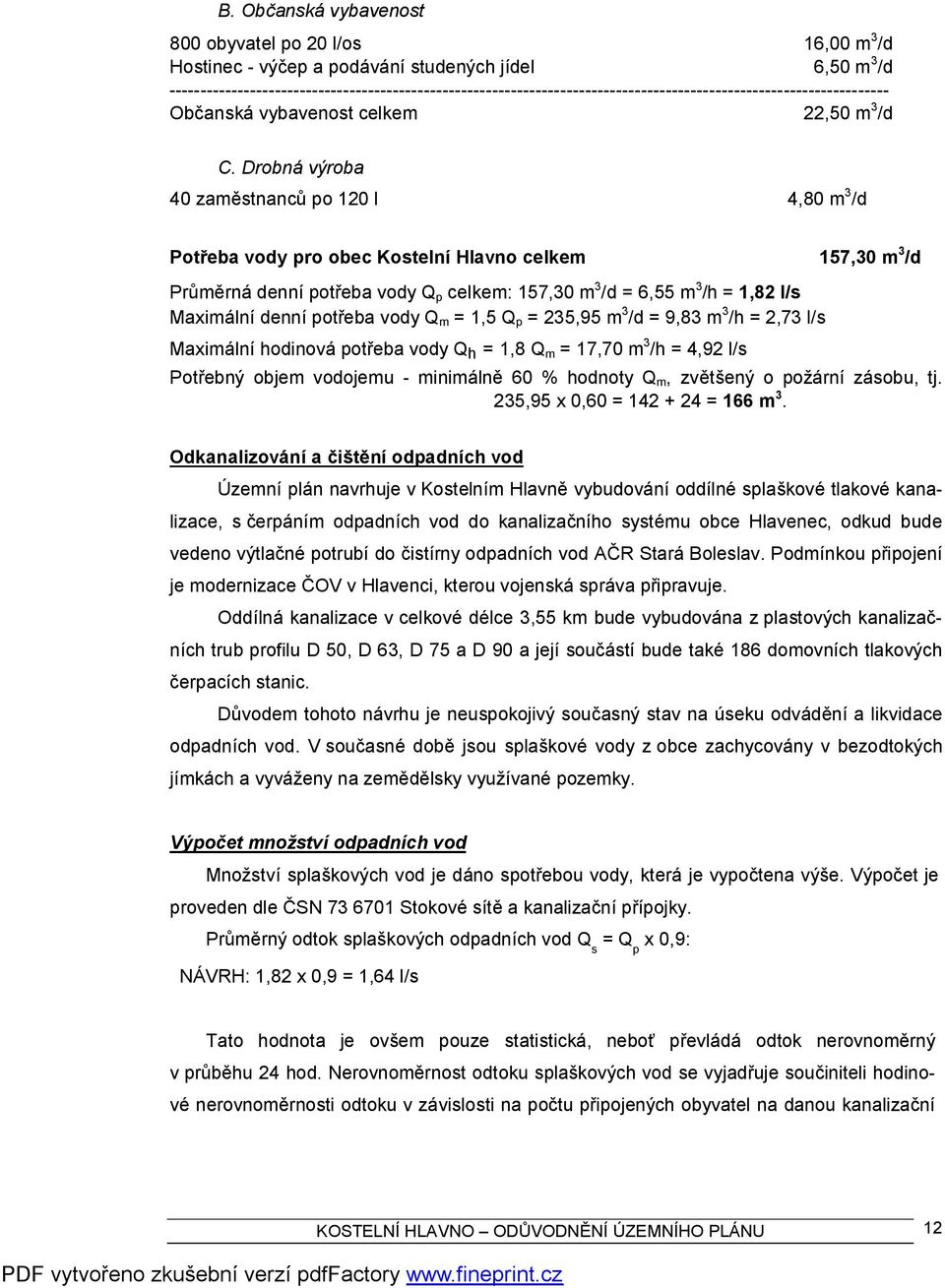 Drobná výroba 40 zaměstnanců po 120 l 4,80 m 3 /d Potřeba vody pro obec Kostelní Hlavno celkem 157,30 m 3 /d Průměrná denní potřeba vody Q p celkem: 157,30 m 3 /d = 6,55 m 3 /h = 1,82 l/s Maximální