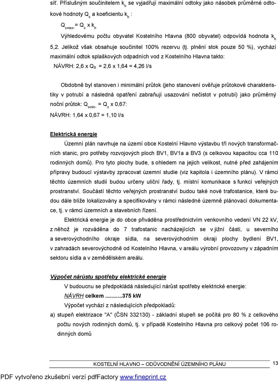 plnění stok pouze 50 %), vychází maximální odtok splaškových odpadních vod z Kostelního Hlavna takto: NÁVRH: 2,6 x Q S = 2,6 x 1,64 = 4,26 l/s Obdobně byl stanoven i minimální průtok (jeho stanovení