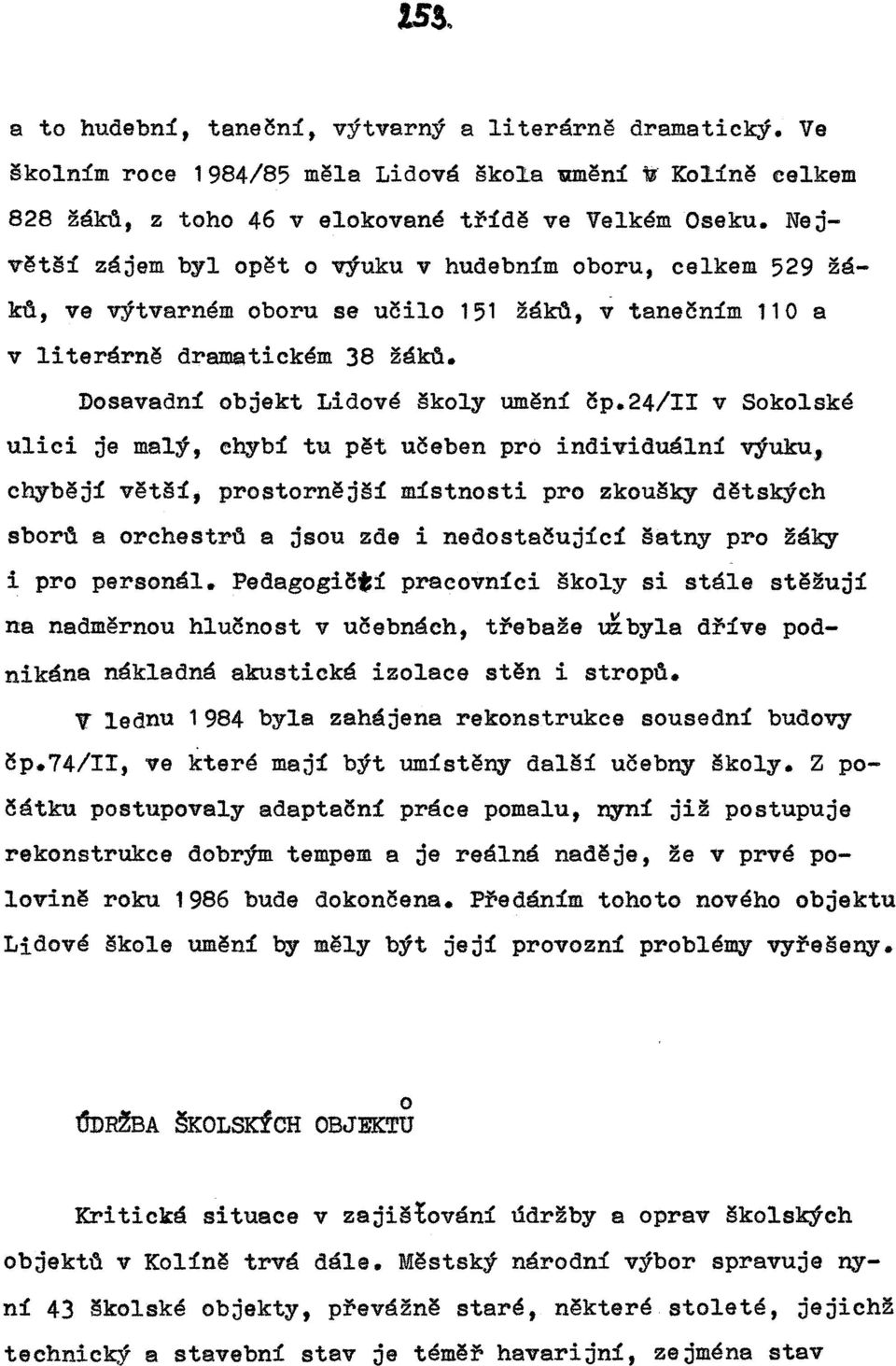 24/ii v Sokolské ulici je malý, chybí tu pět učeben pro individuální výuku, chybějí větší, prostornější místnosti pro zkoušky dětských sbord a orchestrd a jsou zde i nedostačující šatny pro žáky i