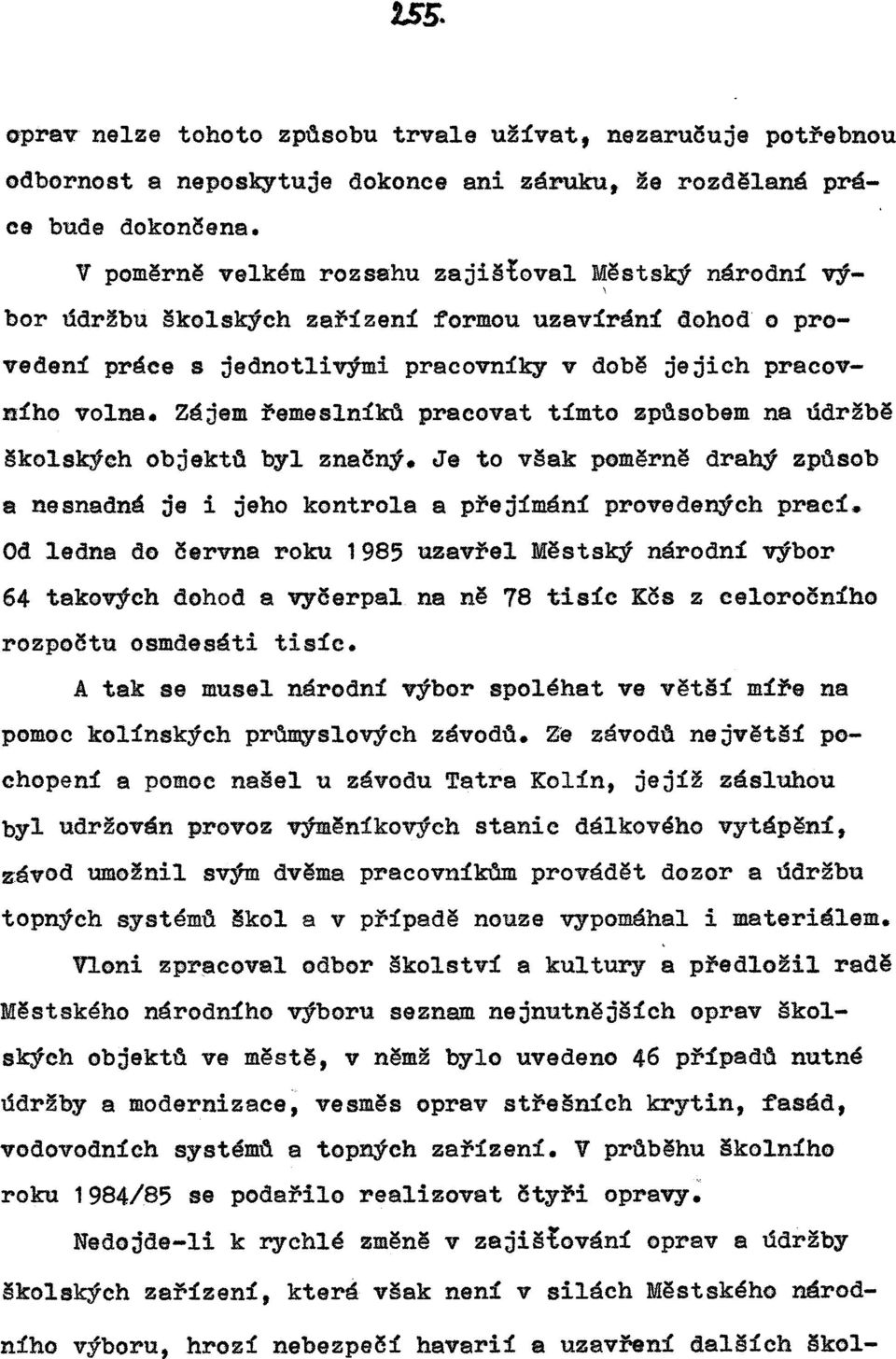 Zájem f>emeslníkd pracovat tímto zpdsobem na ádr~bě školských objektd byl značný. Je to však poměrně drabt zpdsob a nesnadná je i jeho kontrola a přejímání provedených prací.