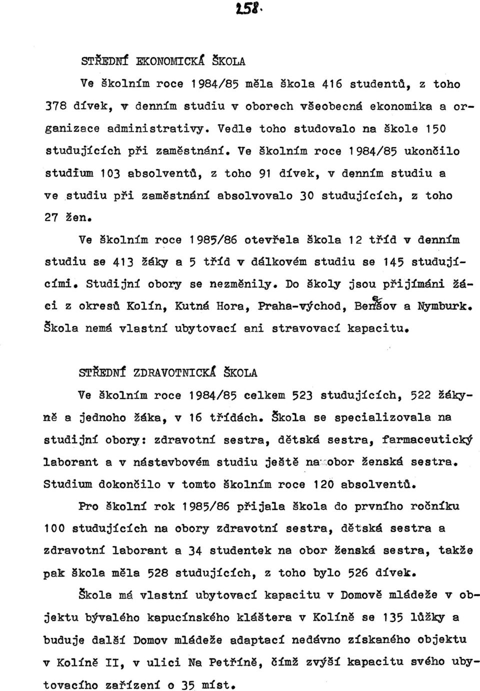 Ve školním roce 1984/85 ukončilo studium 103 absolventd, z toho 91 dívek, v denním studiu a ve studiu při zaměstnání absolvovalo 30 studujících, z toho 27 žen.