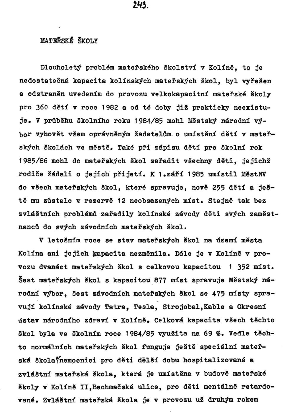 Taká při zápisu děti pro školní rok 1985/86 mohl do mateřských škol zařadit všechny děti, jejich! rodiče žádali o jejich přijetí. K 1.