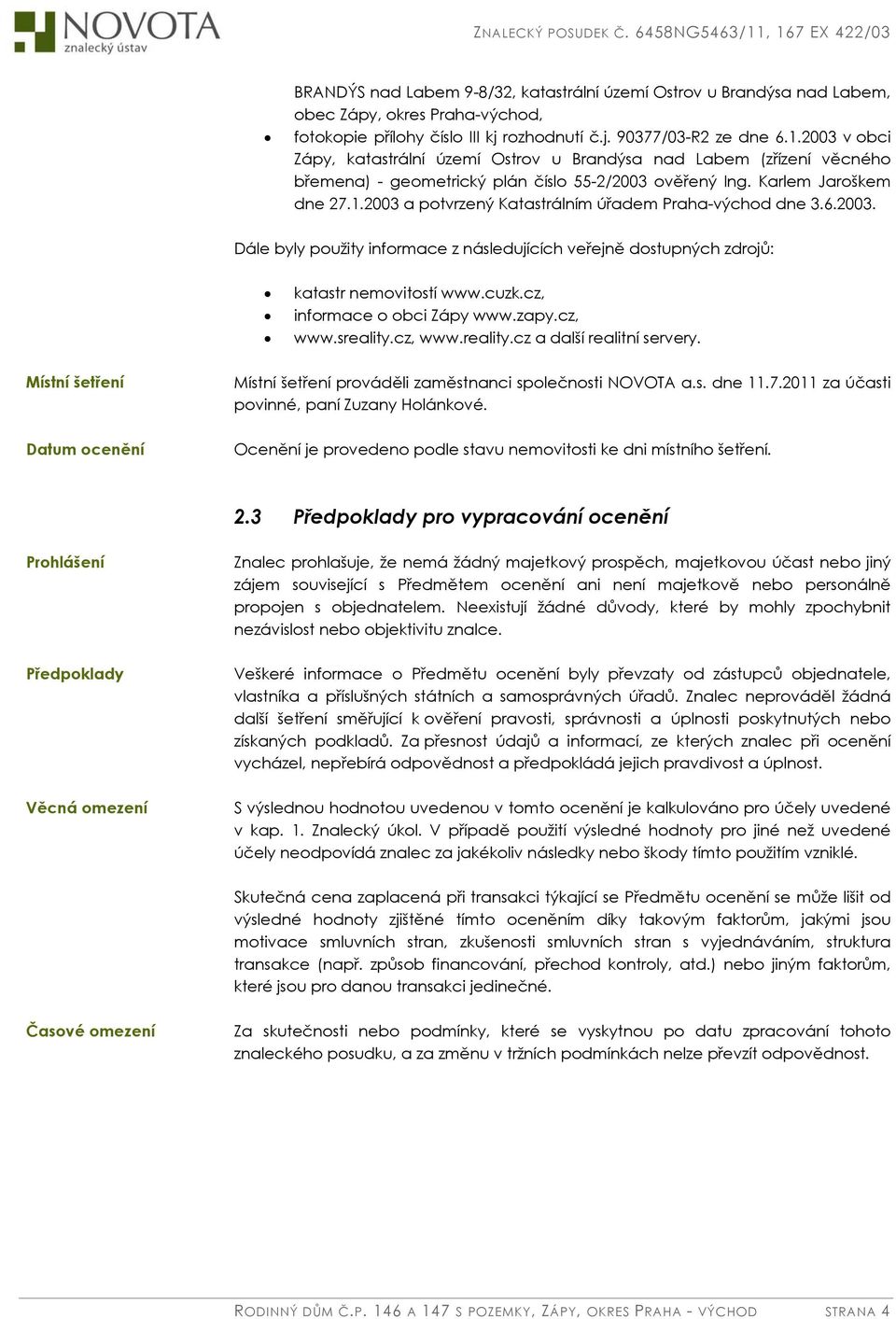 1.2003 a potvrzený Katastrálním úřadem Praha-východ dne 3.6.2003. Dále byly použity informace z následujících veřejně dostupných zdrojů: katastr nemovitostí www.cuzk.cz, informace o obci Zápy www.