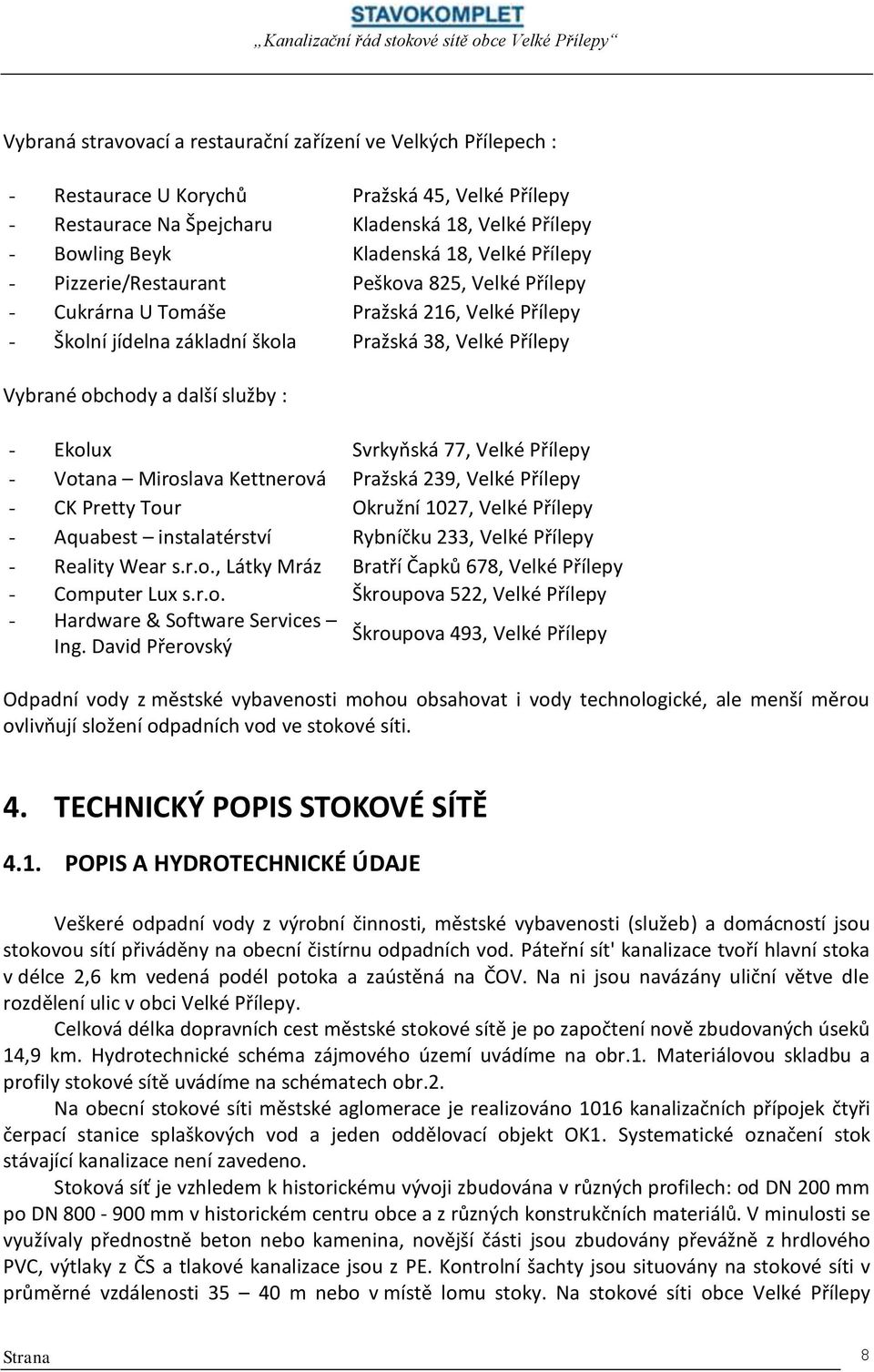 : - Ekolux Svrkyňská 77, Velké Přílepy - Votana Miroslava Kettnerová Pražská 239, Velké Přílepy - CK Pretty Tour Okružní 1027, Velké Přílepy - Aquabest instalatérství Rybníčku 233, Velké Přílepy -