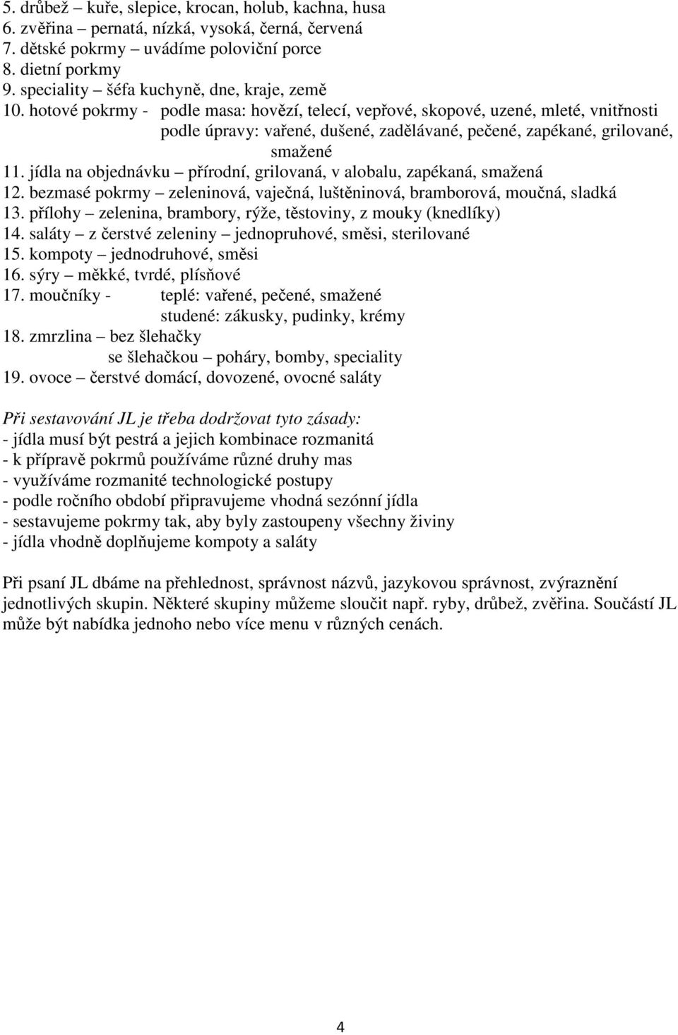 hotové pokrmy - podle masa: hovězí, telecí, vepřové, skopové, uzené, mleté, vnitřnosti podle úpravy: vařené, dušené, zadělávané, pečené, zapékané, grilované, smažené 11.
