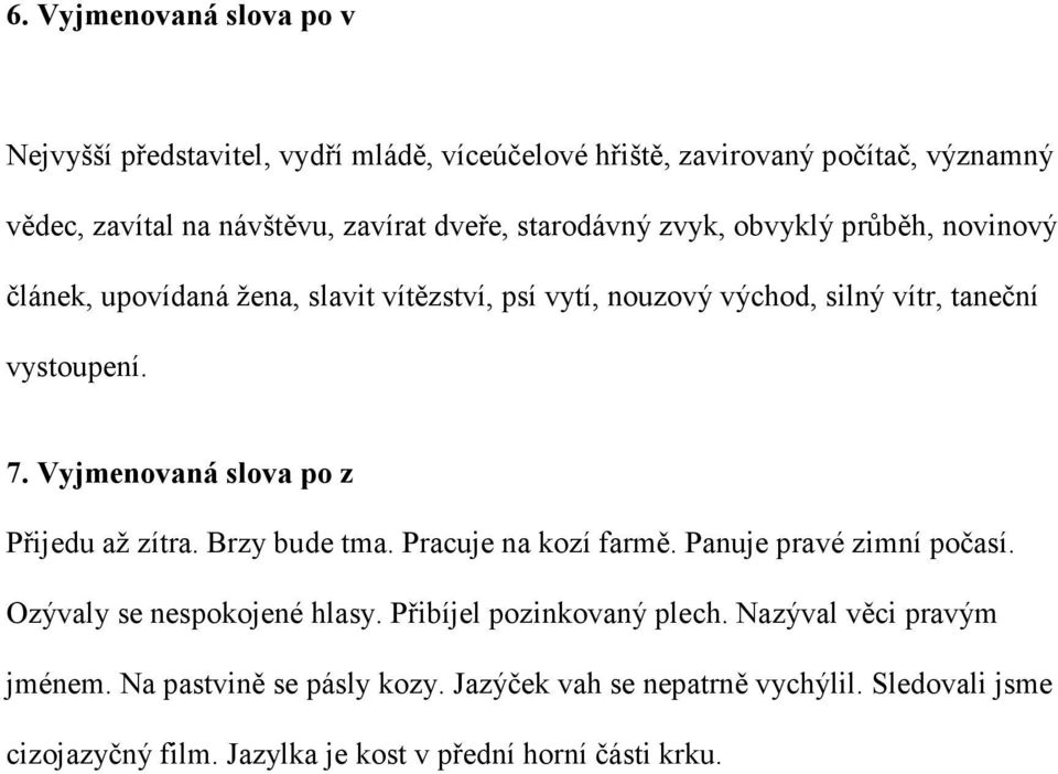 Vyjmenovaná slova po z Přijedu až zítra. Brzy bude tma. Pracuje na kozí farmě. Panuje pravé zimní počasí. Ozývaly se nespokojené hlasy.