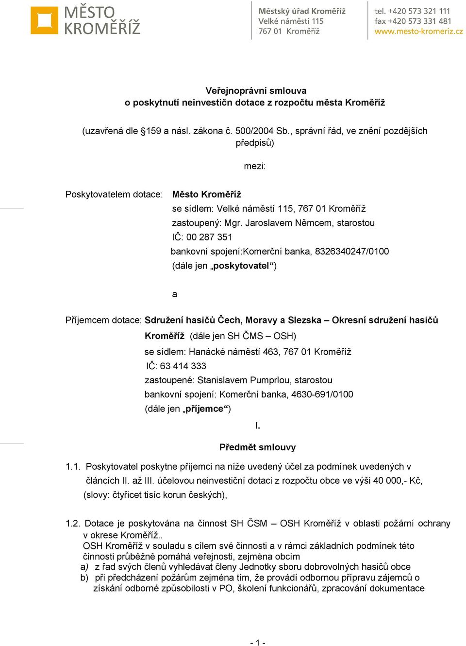 Jaroslavem Němcem, starostou IČ: 00 287 351 bankovní spojení:komerční banka, 8326340247/0100 (dále jen poskytovatel ) a Příjemcem dotace: Sdružení hasičů Čech, Moravy a Slezska Okresní sdružení