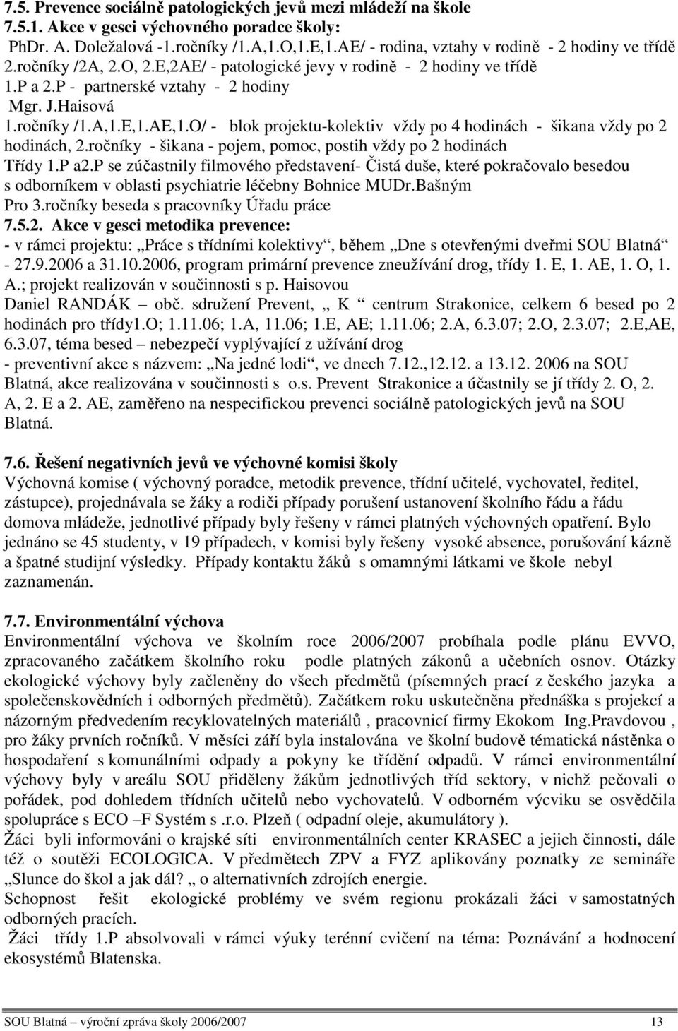 E,1.AE,1.O/ - blok projektu-kolektiv vždy po 4 hodinách - šikana vždy po 2 hodinách, 2.ročníky - šikana - pojem, pomoc, postih vždy po 2 hodinách Třídy 1.P a2.