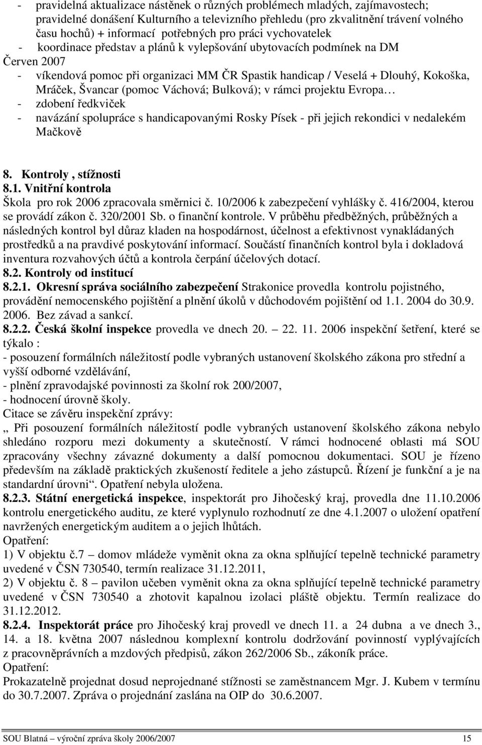 Kokoška, Mráček, Švancar (pomoc Váchová; Bulková); v rámci projektu Evropa - zdobení ředkviček - navázání spolupráce s handicapovanými Rosky Písek - při jejich rekondici v nedalekém Mačkově 8.