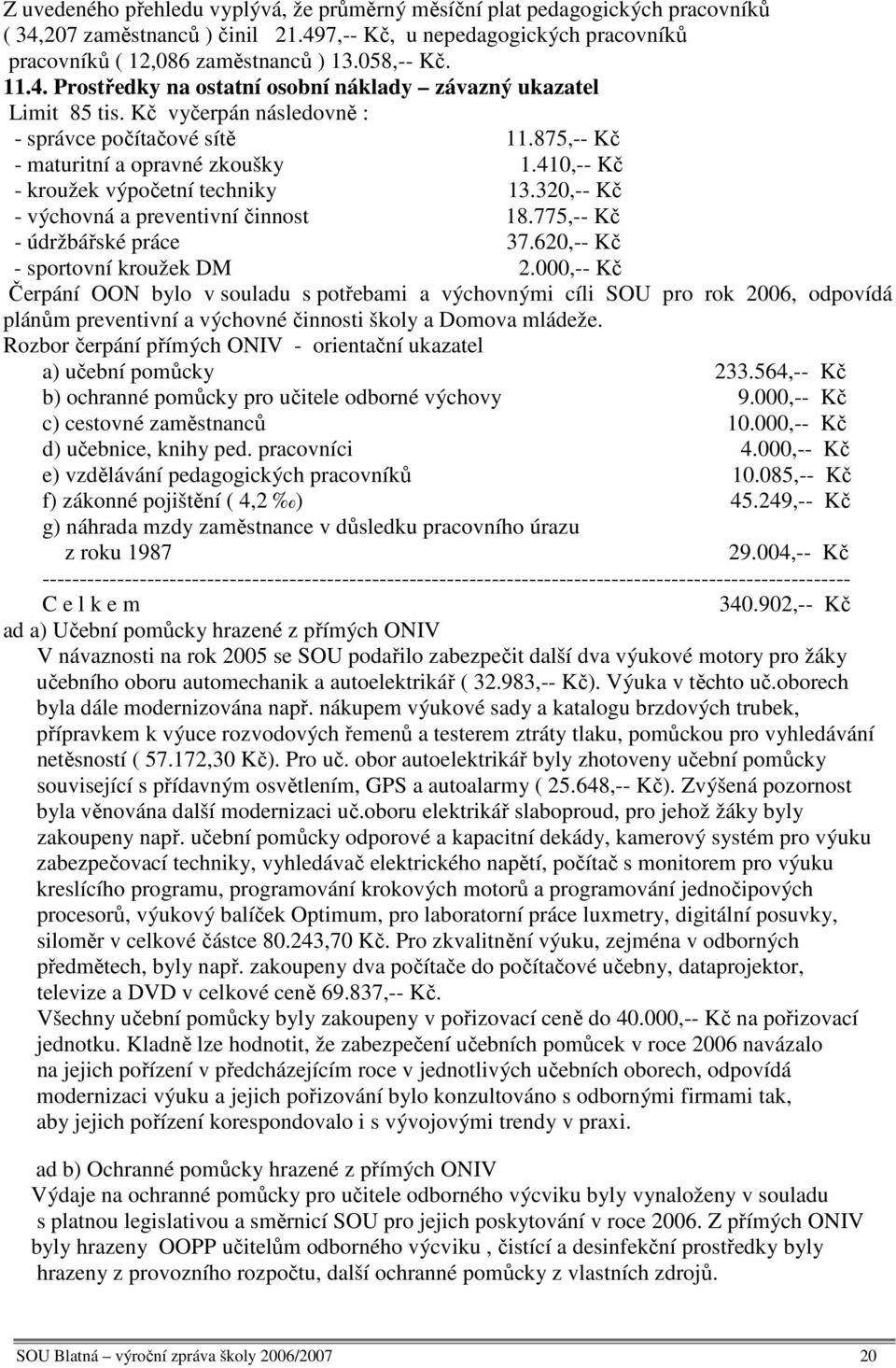 410,-- Kč - kroužek výpočetní techniky 13.320,-- Kč - výchovná a preventivní činnost 18.775,-- Kč - údržbářské práce 37.620,-- Kč - sportovní kroužek DM 2.