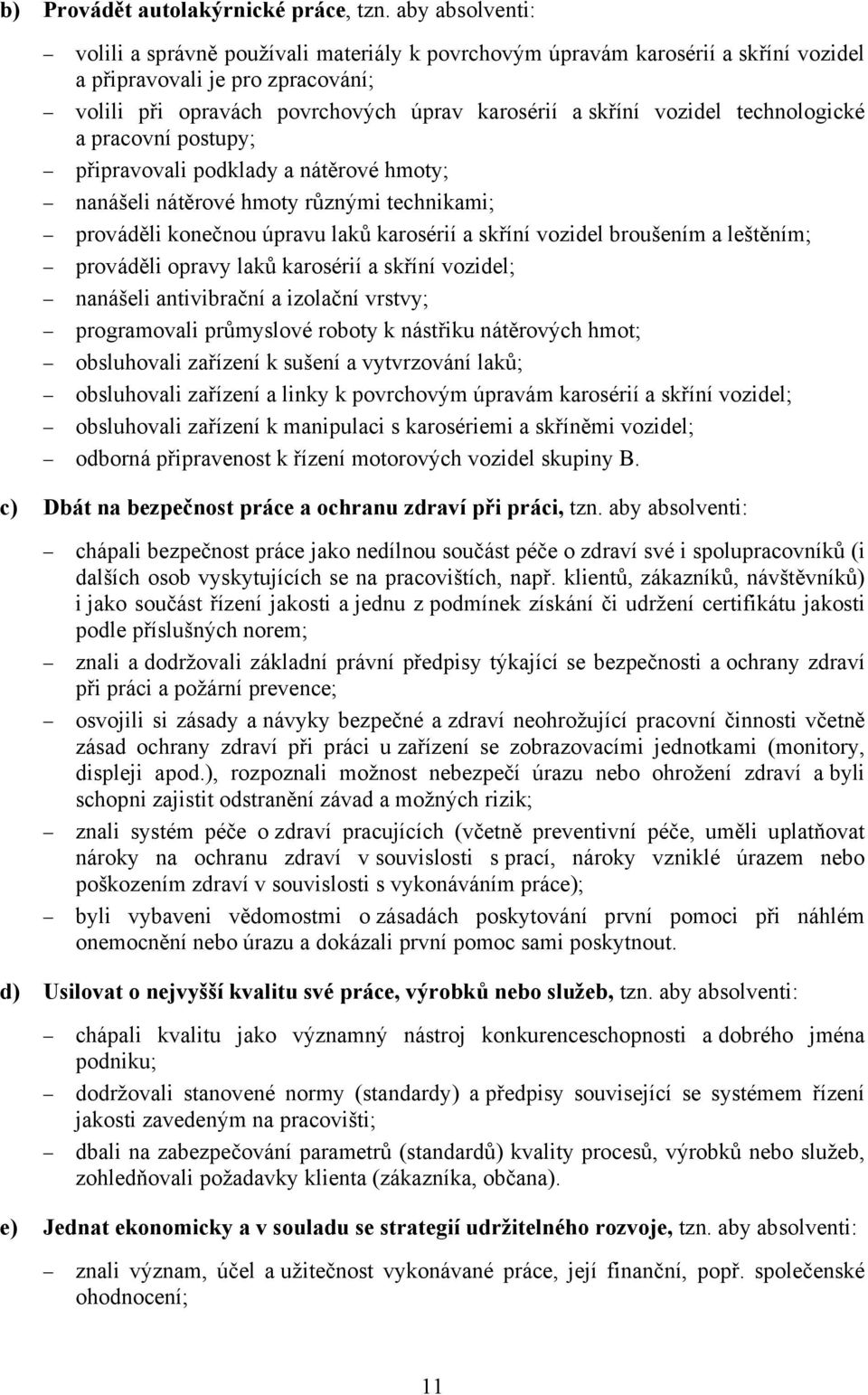 technologické a pracovní postupy; připravovali podklady a nátěrové hmoty; nanášeli nátěrové hmoty různými technikami; prováděli konečnou úpravu laků karosérií a skříní vozidel broušením a leštěním;