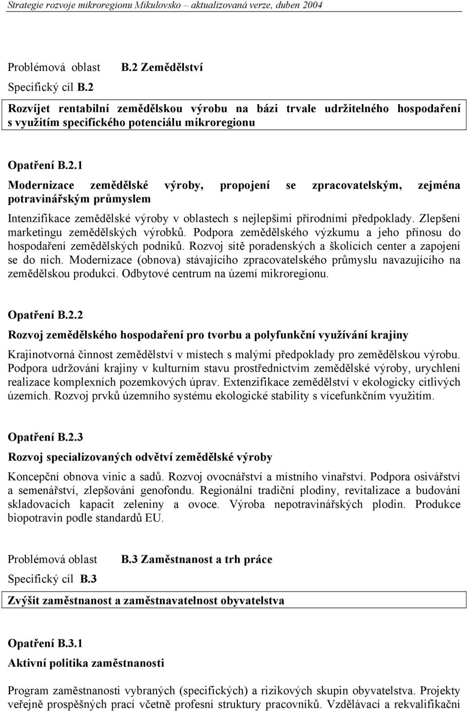 Zlepšení marketingu zemědělských výrobků. Podpora zemědělského výzkumu a jeho přínosu do hospodaření zemědělských podniků. Rozvoj sítě poradenských a školících center a zapojení se do nich.