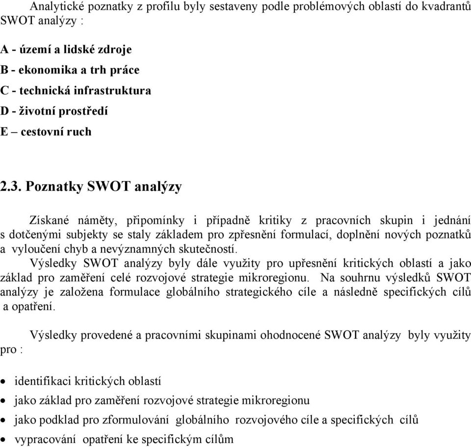 Poznatky SWOT analýzy Získané náměty, připomínky i případně kritiky z pracovních skupin i jednání s dotčenými subjekty se staly základem pro zpřesnění formulací, doplnění nových poznatků a vyloučení