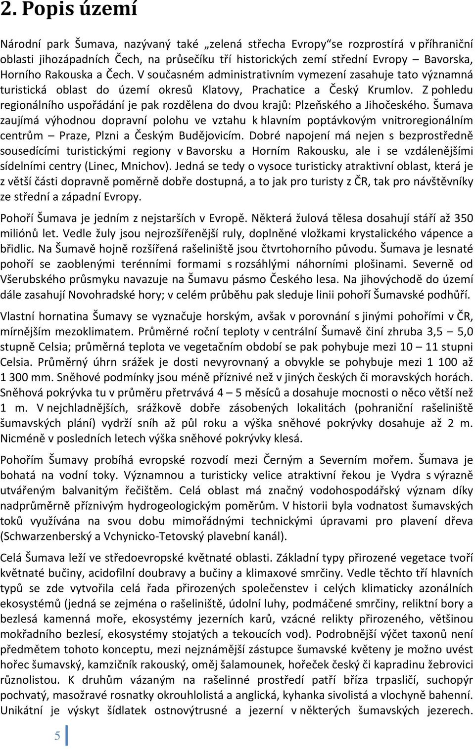 Z pohledu regionálního uspořádání je pak rozdělena do dvou krajů: Plzeňského a Jihočeského.