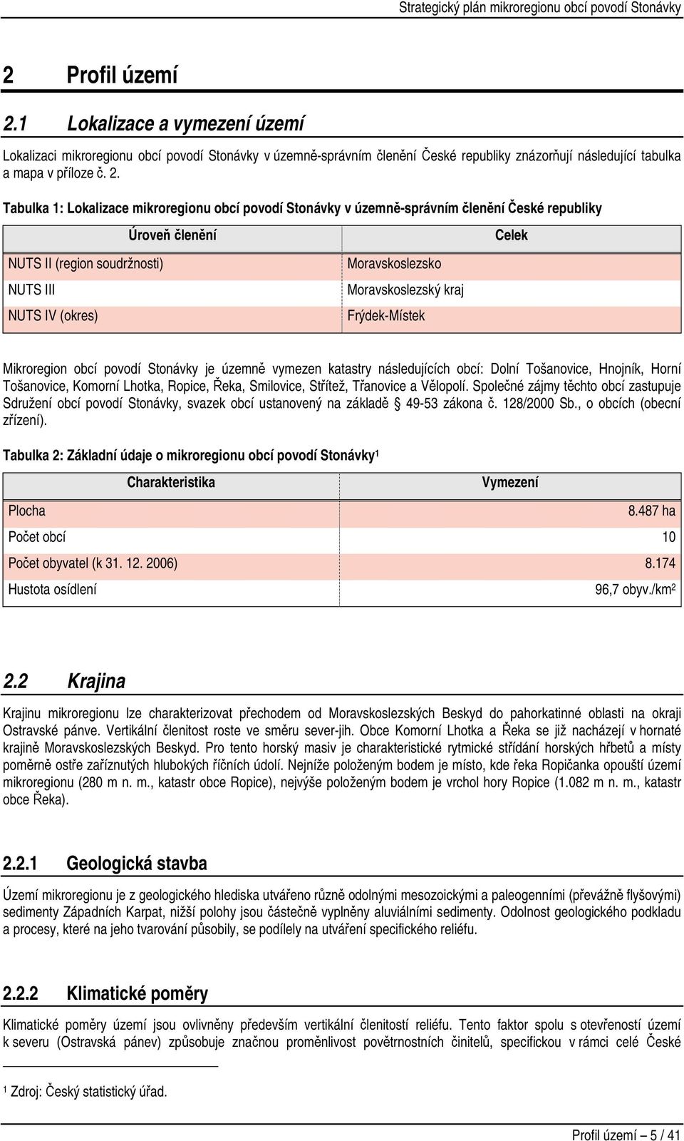 Tabulka 1: Lokalizace mikroregionu obcí povodí Stonávky v územně-správním členění České republiky NUTS II (region soudržnosti) NUTS III NUTS IV (okres) Úroveň členění Moravskoslezsko Moravskoslezský