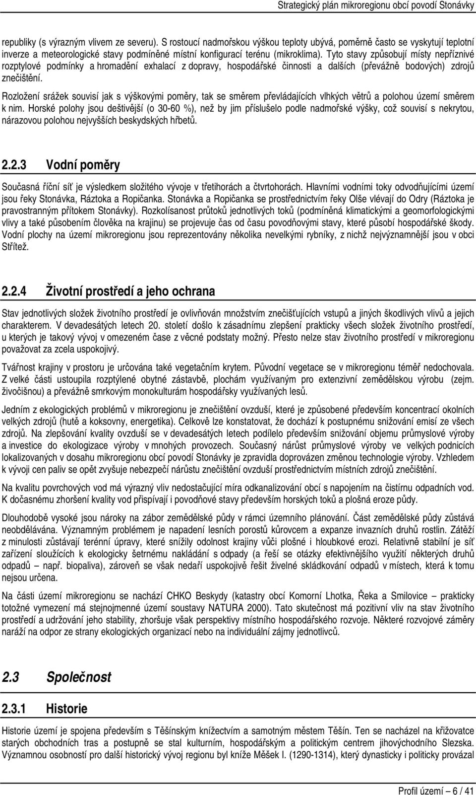 Tyto stavy způsobují místy nepříznivé rozptylové podmínky a hromadění exhalací z dopravy, hospodářské činnosti a dalších (převážně bodových) zdrojů znečištění.