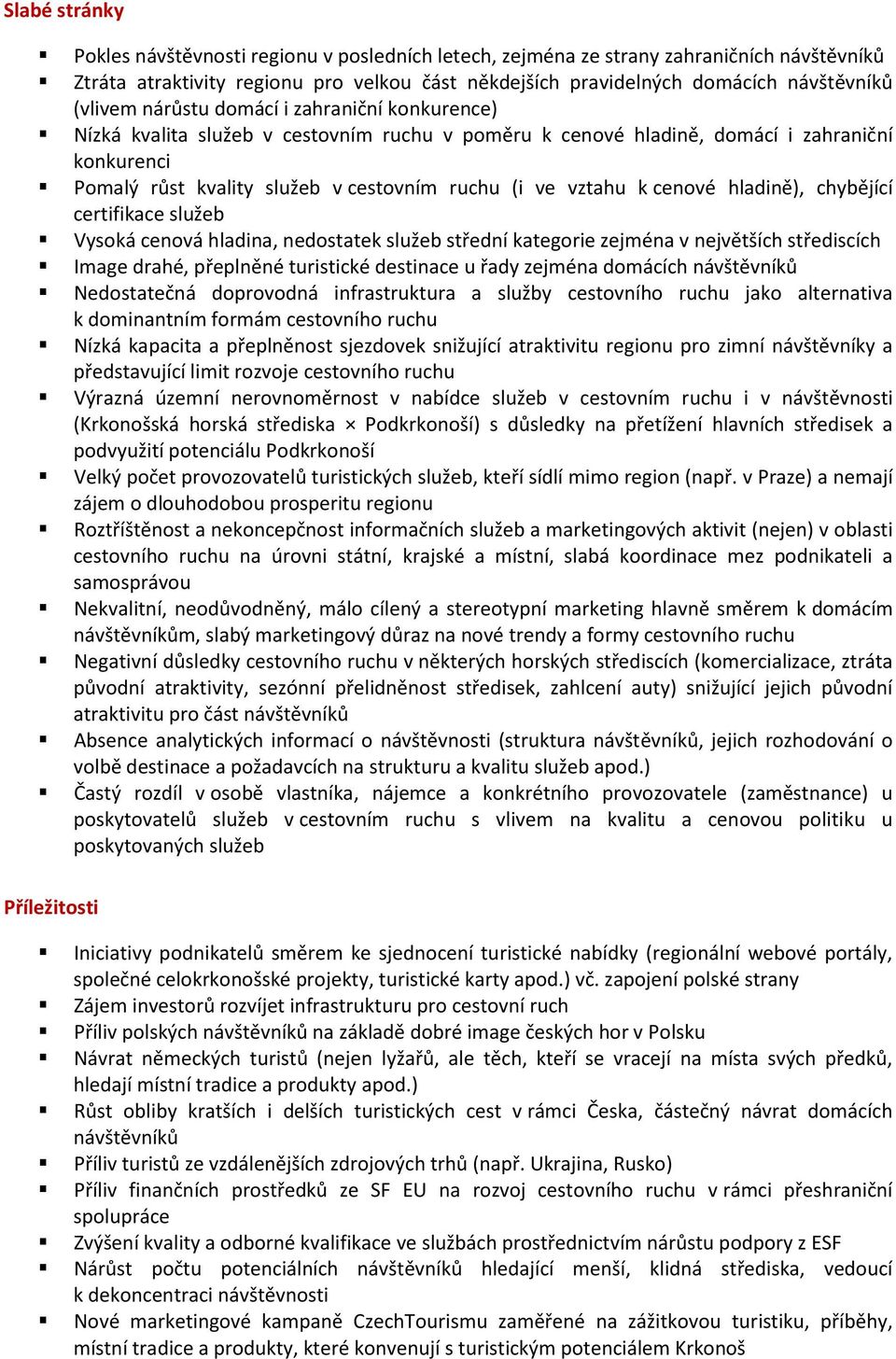 vztahu k cenové hladině), chybějící certifikace služeb Vysoká cenová hladina, nedostatek služeb střední kategorie zejména v největších střediscích Image drahé, přeplněné turistické destinace u řady