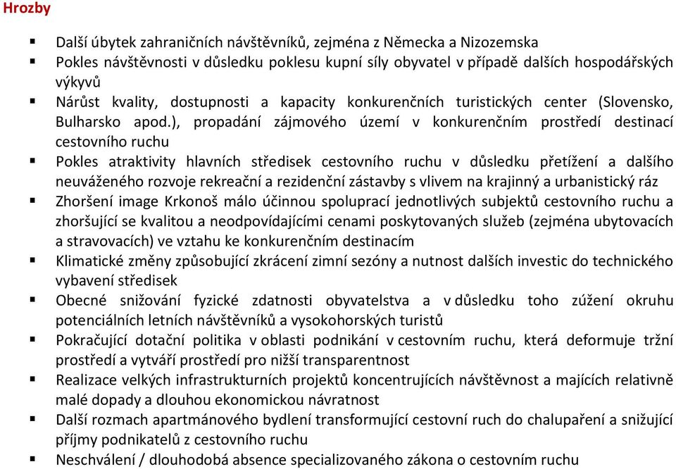 ), propadání zájmového území v konkurenčním prostředí destinací cestovního ruchu Pokles atraktivity hlavních středisek cestovního ruchu v důsledku přetížení a dalšího neuváženého rozvoje rekreační a