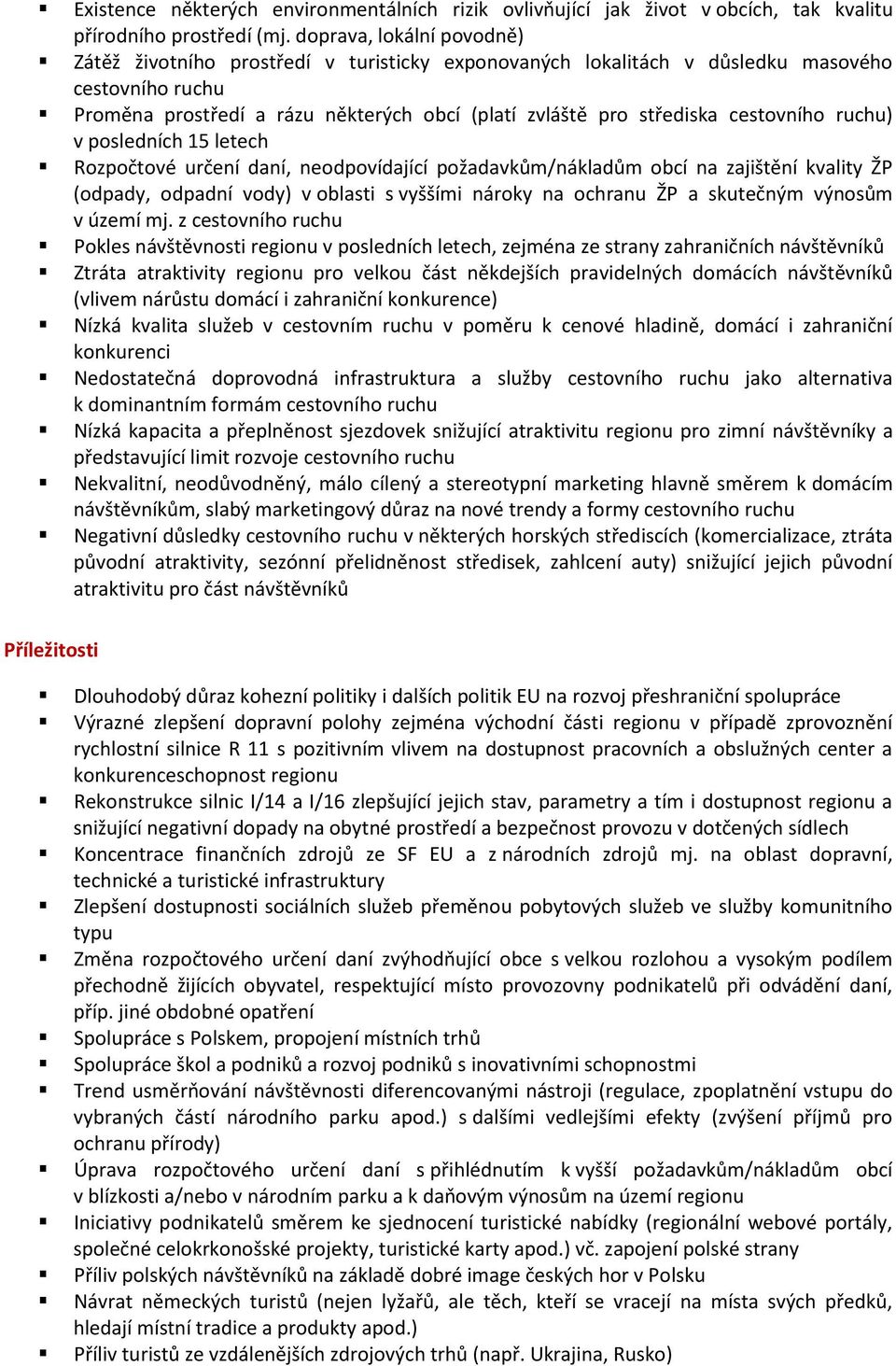 cestovního ruchu) v posledních 15 letech Rozpočtové určení daní, neodpovídající požadavkům/nákladům obcí na zajištění kvality ŽP (odpady, odpadní vody) v oblasti s vyššími nároky na ochranu ŽP a