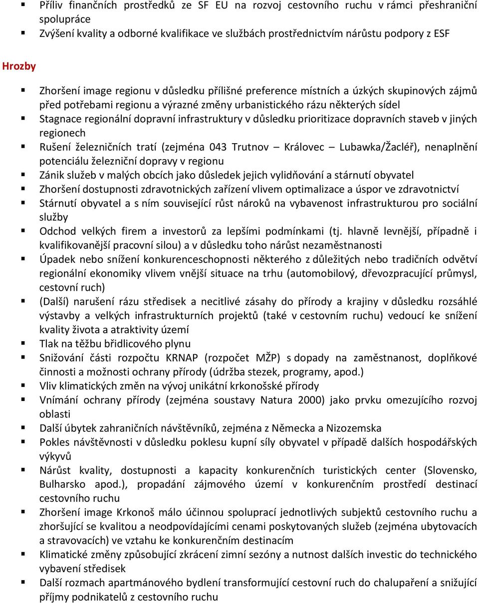 infrastruktury v důsledku prioritizace dopravních staveb v jiných regionech Rušení železničních tratí (zejména 043 Trutnov Královec Lubawka/Žacléř), nenaplnění potenciálu železniční dopravy v regionu