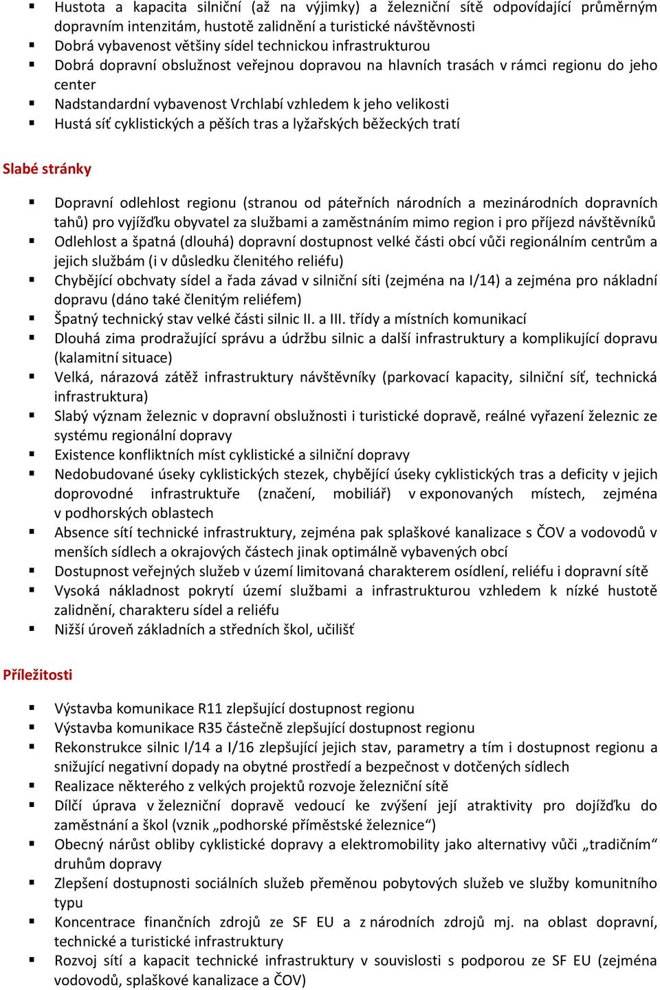 pěších tras a lyžařských běžeckých tratí Slabé stránky Dopravní odlehlost regionu (stranou od páteřních národních a mezinárodních dopravních tahů) pro vyjížďku obyvatel za službami a zaměstnáním mimo