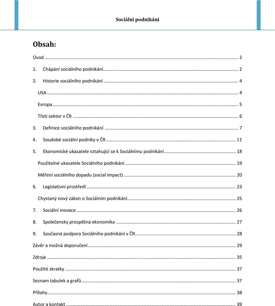 .. 19 Měření sociálního dopadu (social impact)... 20 6. Legislativní prostředí... 23 Chystaný nový zákon o Sociálním podnikání... 25 7. Sociální inovace... 26 8.