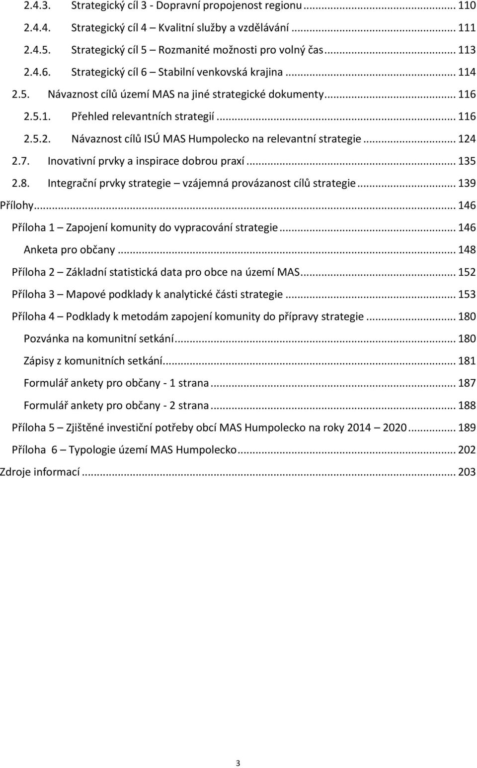 .. 124 2.7. Inovativní prvky a inspirace dobrou praxí... 135 2.8. Integrační prvky strategie vzájemná provázanost cílů strategie... 139 Přílohy.