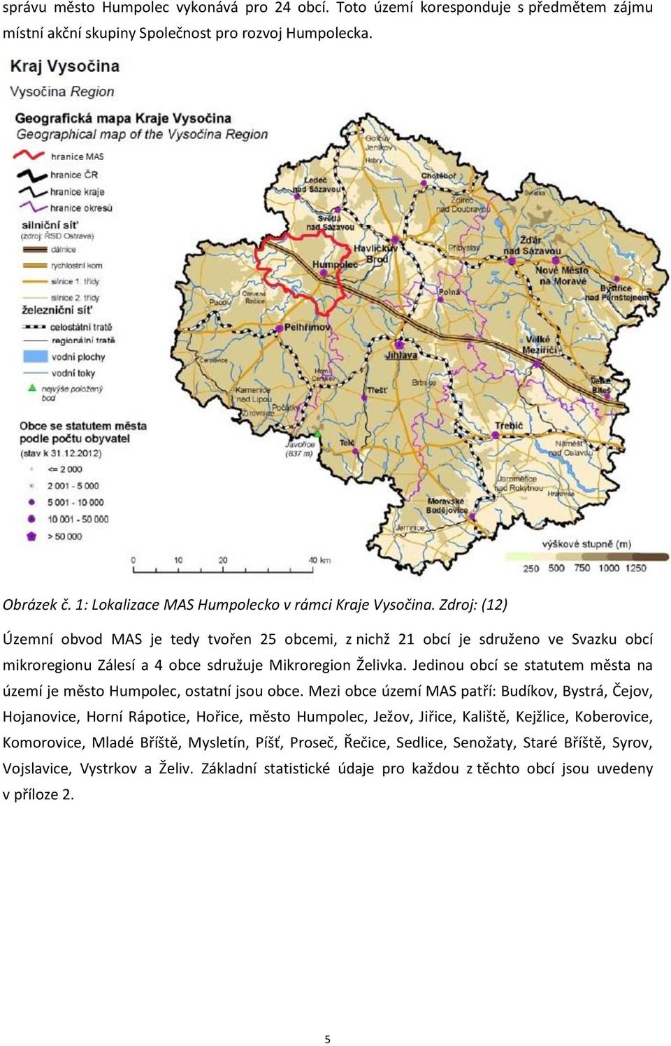 Zdroj: (12) Územní obvod MAS je tedy tvořen 25 obcemi, z nichž 21 obcí je sdruženo ve Svazku obcí mikroregionu Zálesí a 4 obce sdružuje Mikroregion Želivka.