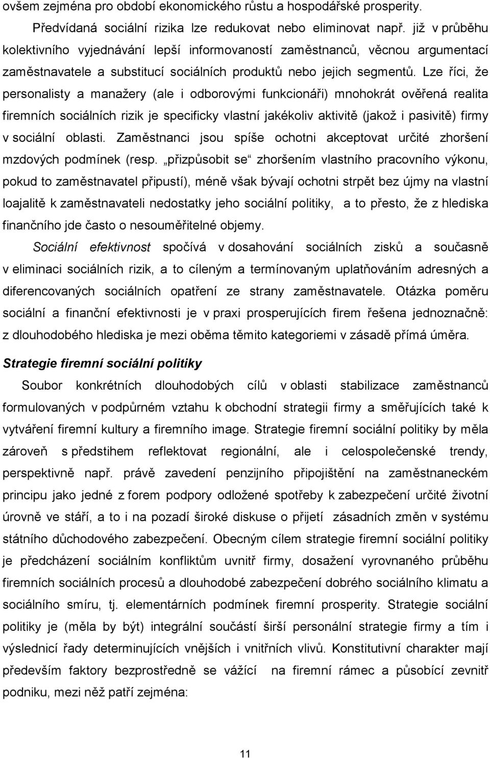 Lze říci, že personalisty a manažery (ale i odborovými funkcionáři) mnohokrát ověřená realita firemních sociálních rizik je specificky vlastní jakékoliv aktivitě (jakož i pasivitě) firmy v sociální