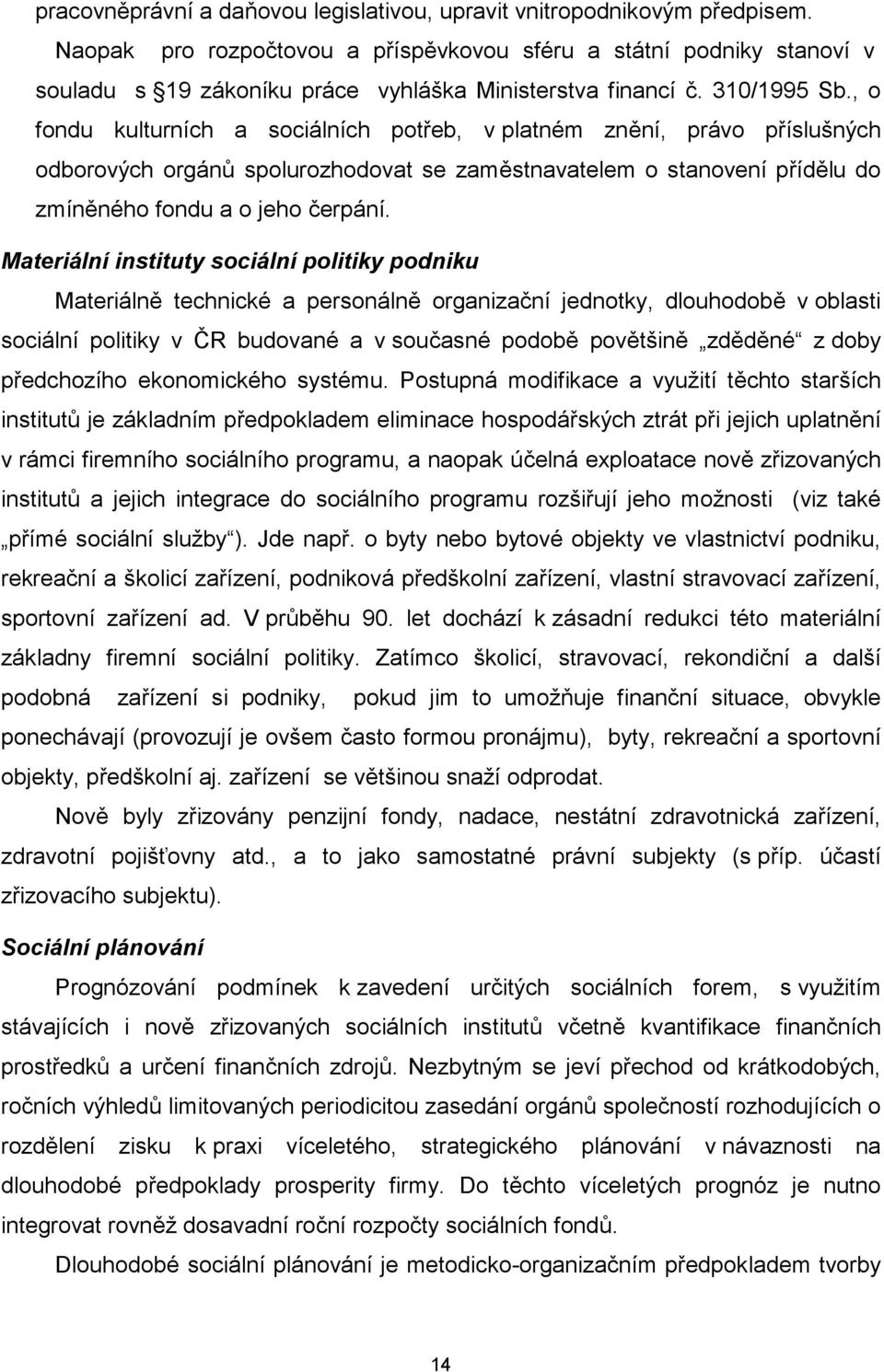 , o fondu kulturních a sociálních potřeb, v platném znění, právo příslušných odborových orgánů spolurozhodovat se zaměstnavatelem o stanovení přídělu do zmíněného fondu a o jeho čerpání.