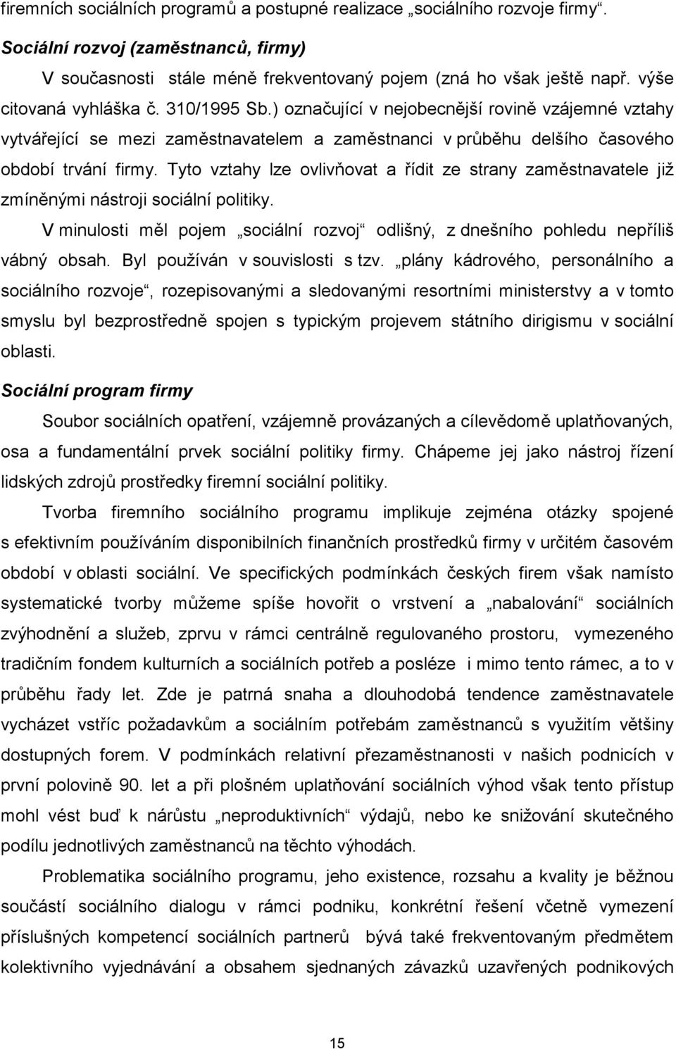 Tyto vztahy lze ovlivňovat a řídit ze strany zaměstnavatele již zmíněnými nástroji sociální politiky. V minulosti měl pojem sociální rozvoj odlišný, z dnešního pohledu nepříliš vábný obsah.