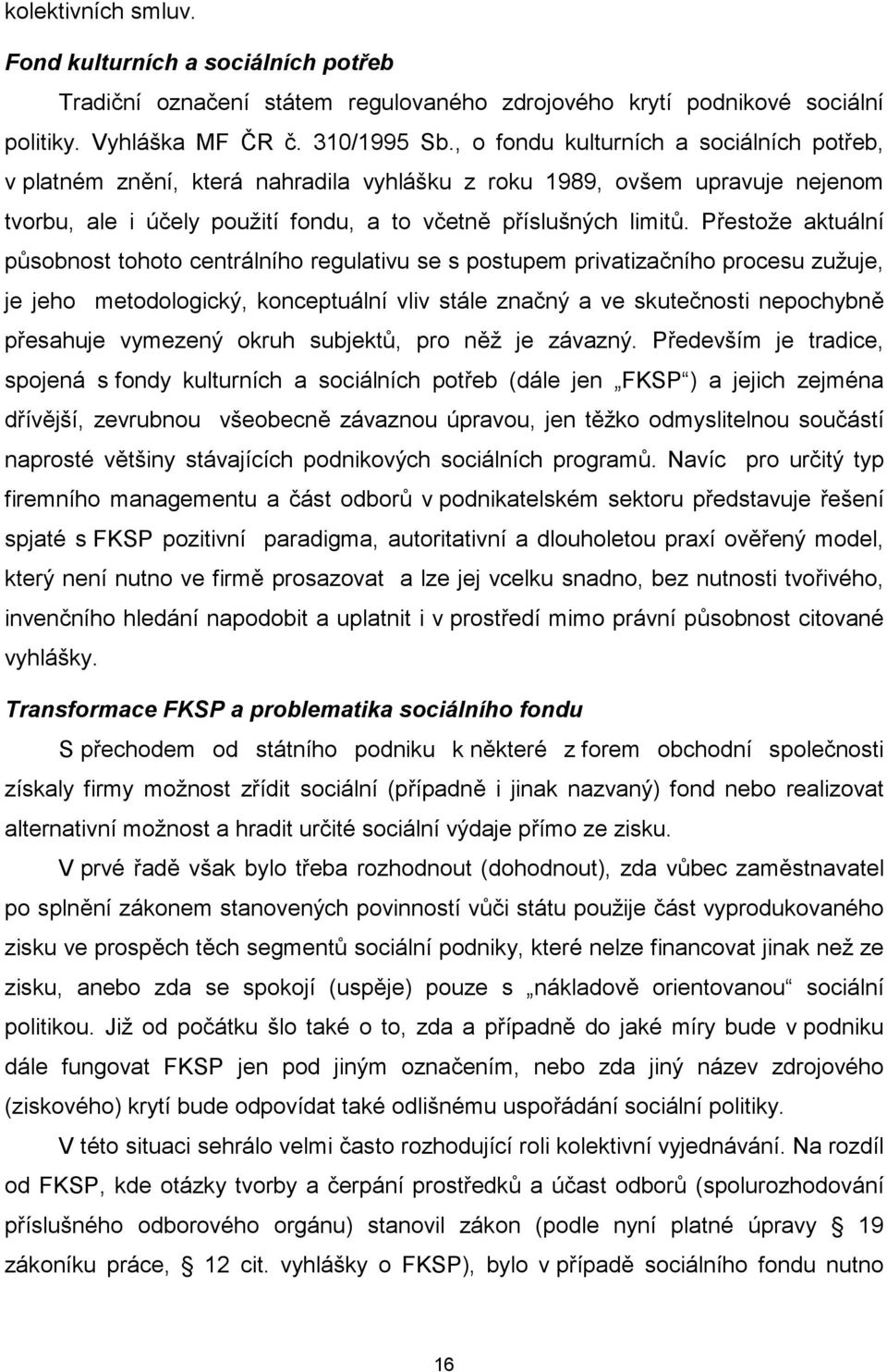 Přestože aktuální působnost tohoto centrálního regulativu se s postupem privatizačního procesu zužuje, je jeho metodologický, konceptuální vliv stále značný a ve skutečnosti nepochybně přesahuje