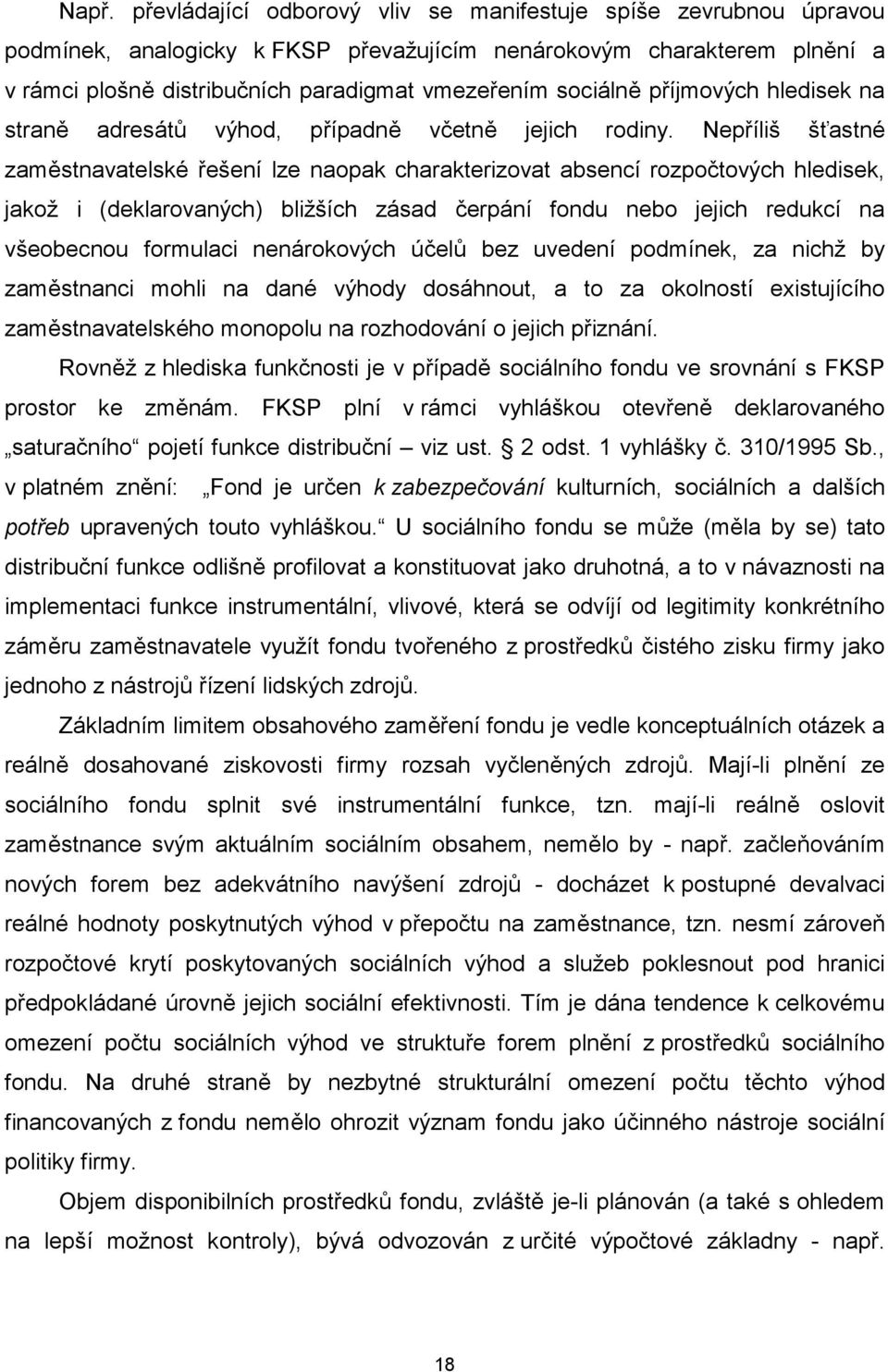 Nepříliš šťastné zaměstnavatelské řešení lze naopak charakterizovat absencí rozpočtových hledisek, jakož i (deklarovaných) bližších zásad čerpání fondu nebo jejich redukcí na všeobecnou formulaci