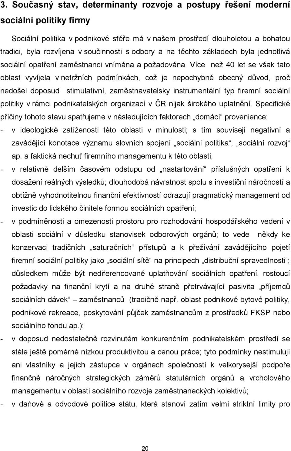 Více než 40 let se však tato oblast vyvíjela v netržních podmínkách, což je nepochybně obecný důvod, proč nedošel doposud stimulativní, zaměstnavatelsky instrumentální typ firemní sociální politiky v