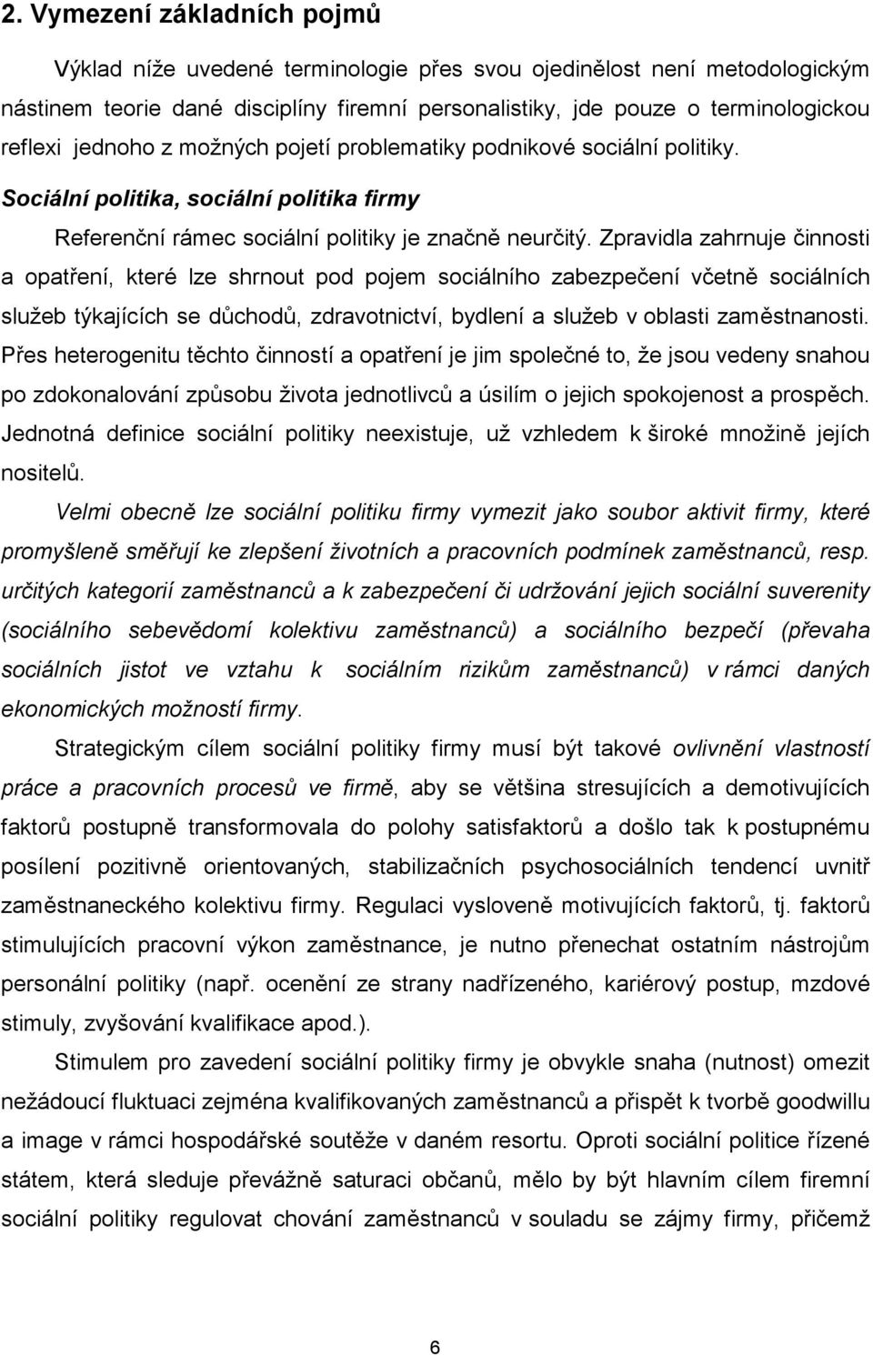 Zpravidla zahrnuje činnosti a opatření, které lze shrnout pod pojem sociálního zabezpečení včetně sociálních služeb týkajících se důchodů, zdravotnictví, bydlení a služeb v oblasti zaměstnanosti.