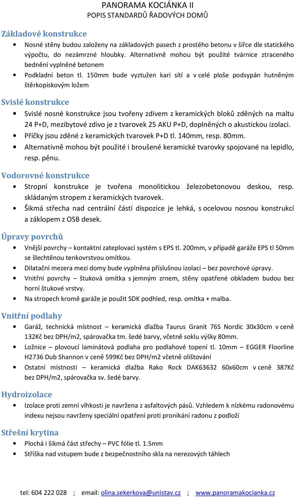 150mm bude vyztužen kari sítí a v celé ploše podsypán hutněným štěrkopískovým ložem Svislé konstrukce Svislé nosné konstrukce jsou tvořeny zdivem z keramických bloků zděných na maltu 24 P+D,